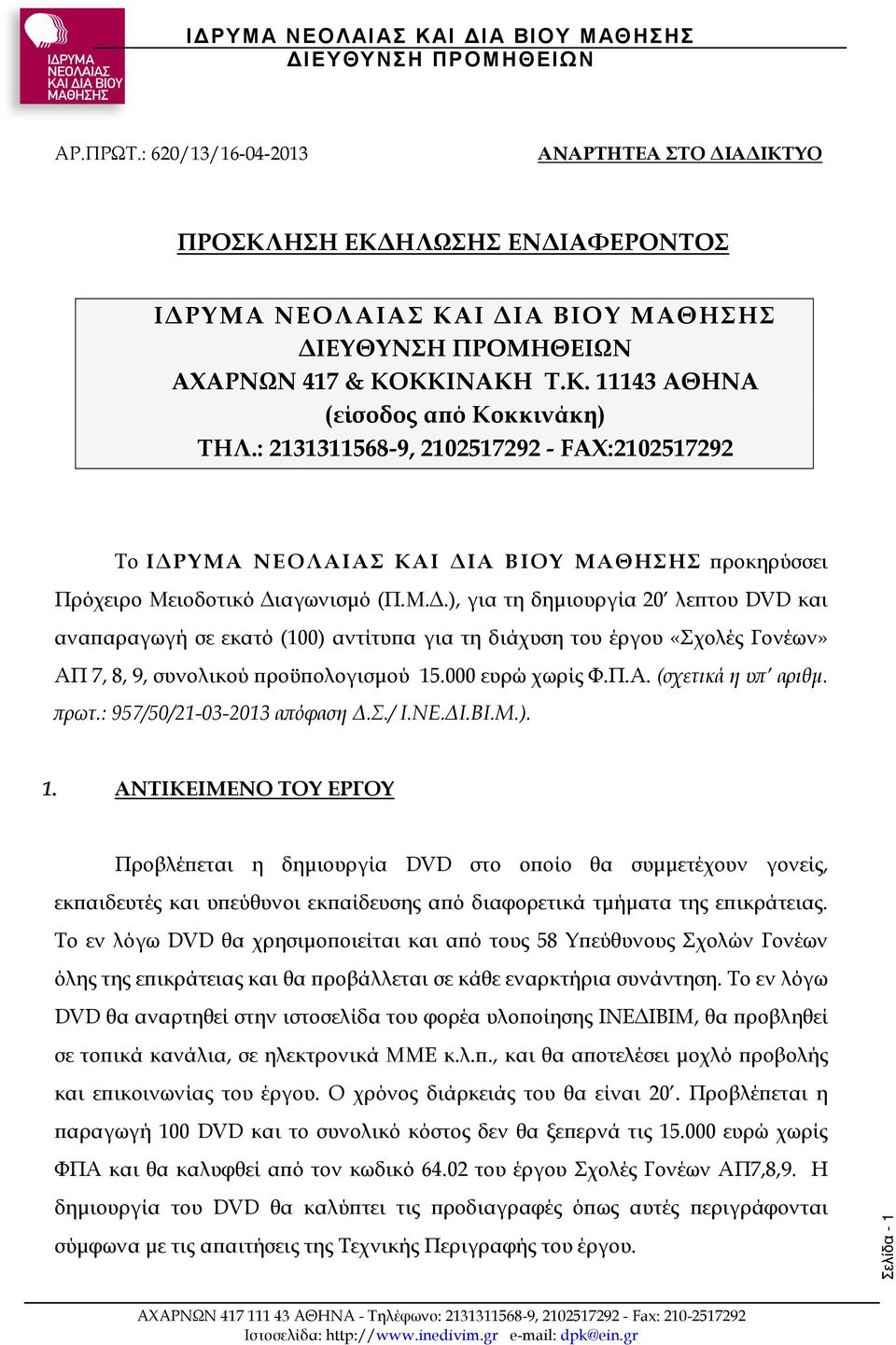 ΝΕΟΛΑΙΑΣ ΚΑΙ ΙΑ ΒΙΟΥ ΜΑΘΗΣΗΣ ροκηρύσσει Πρόχειρο Μειοδοτικό ιαγωνισµό (Π.Μ..), για τη δηµιουργία 20 λε του DVD και ανα αραγωγή σε εκατό (100) αντίτυ α για τη διάχυση του έργου «Σχολές Γονέων» ΑΠ 7, 8, 9, συνολικού ροϋ ολογισµού 15.