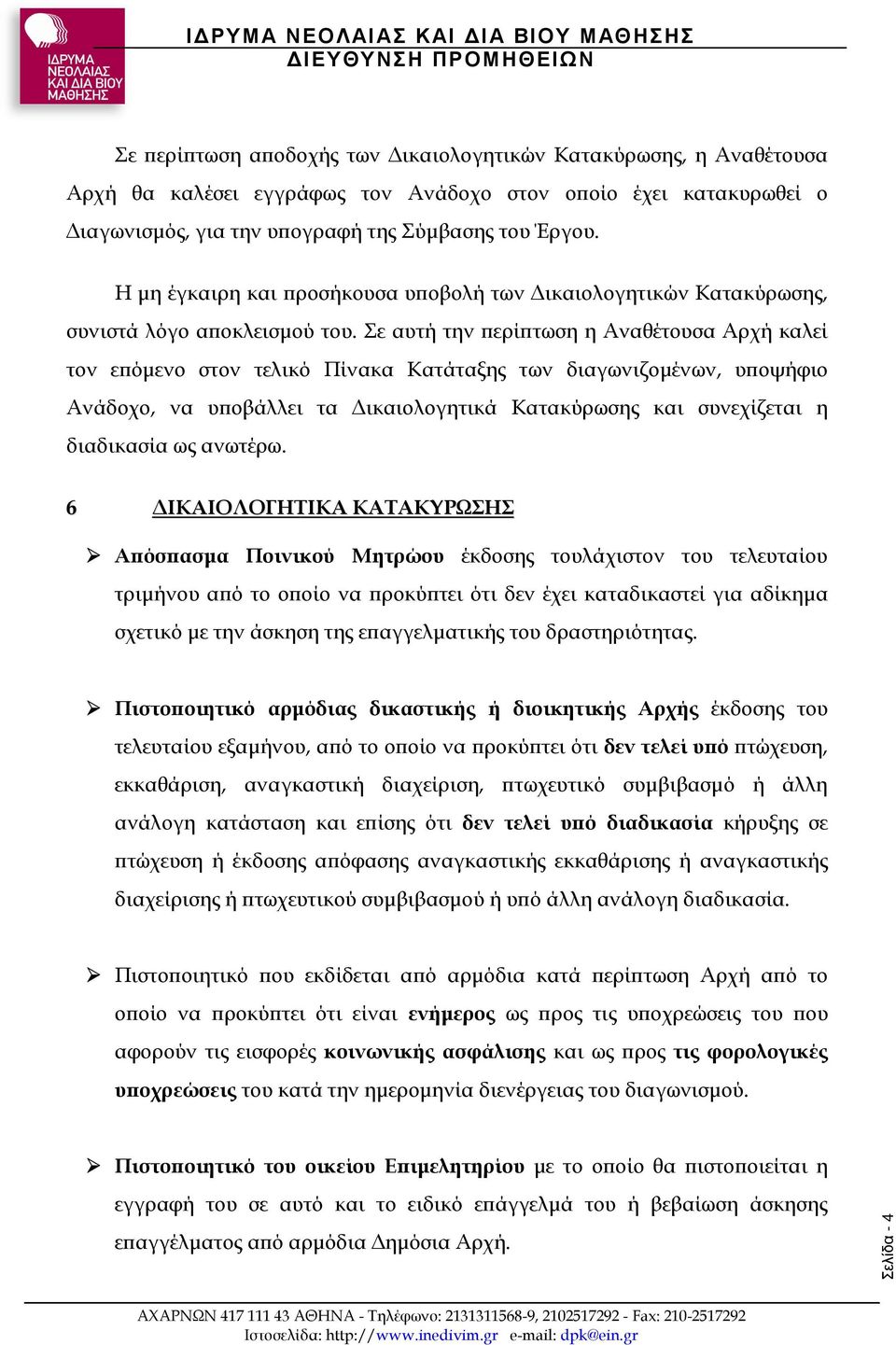 Σε αυτή την ερί τωση η Αναθέτουσα Αρχή καλεί τον ε όµενο στον τελικό Πίνακα Κατάταξης των διαγωνιζοµένων, υ οψήφιο Ανάδοχο, να υ οβάλλει τα ικαιολογητικά Κατακύρωσης και συνεχίζεται η διαδικασία ως