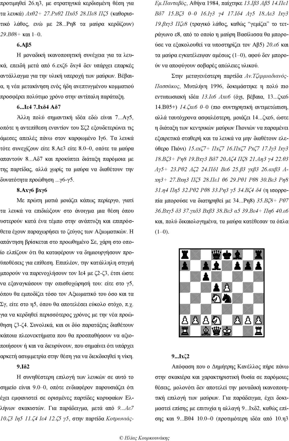 Βέβαια, η νέα μετακίνηση ενός ήδη ανεπτυγμένου κομματιού προσφέρει πολύτιμο χρόνο στην αντίπαλη παράταξη. 6...Ιε4 7.Ιxδ4 Αδ7 Άλλη πολύ σημαντική ιδέα εδώ είναι 7.