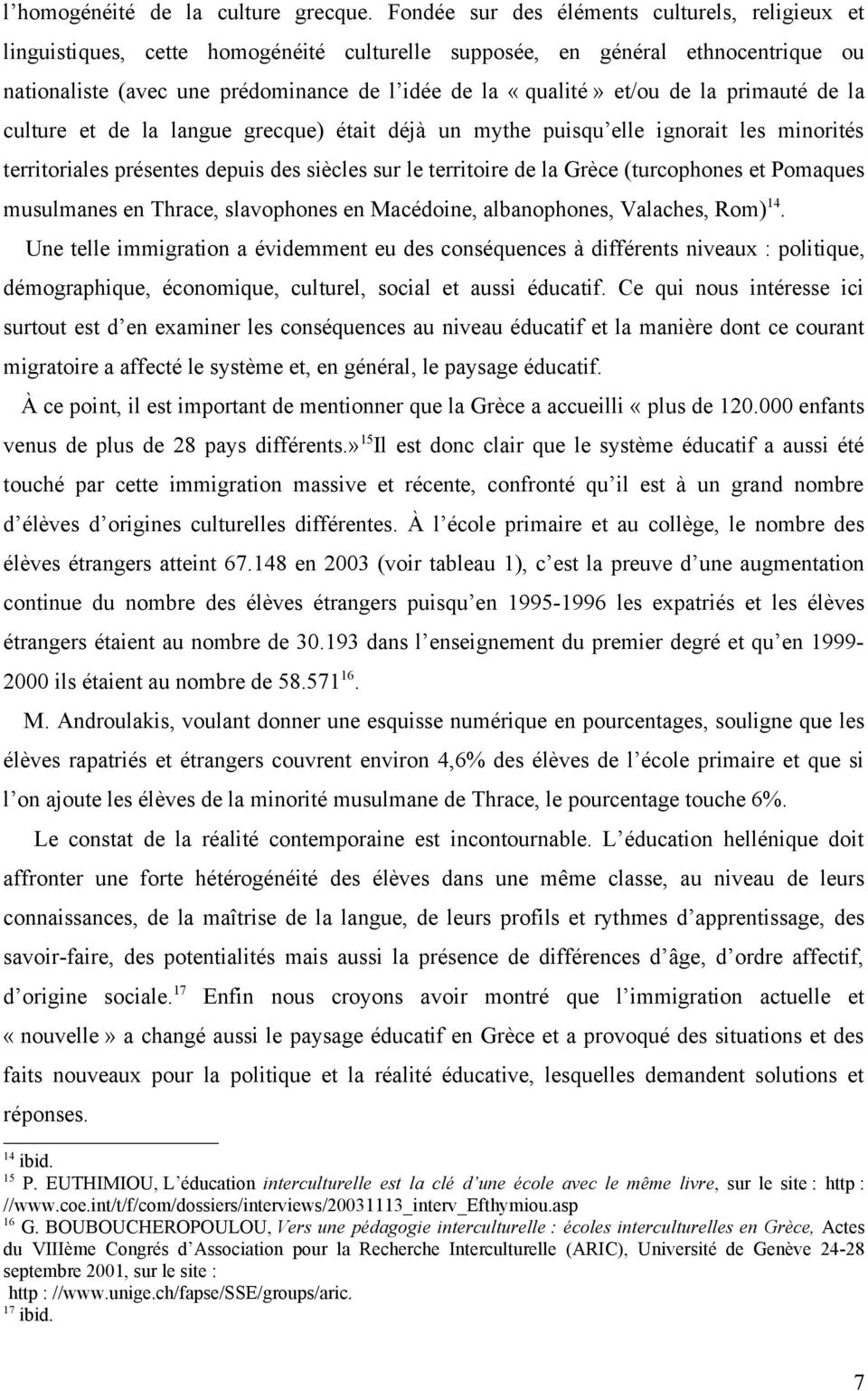 de la primauté de la culture et de la langue grecque) était déjà un mythe puisqu elle ignorait les minorités territoriales présentes depuis des siècles sur le territoire de la Grèce (turcophones et