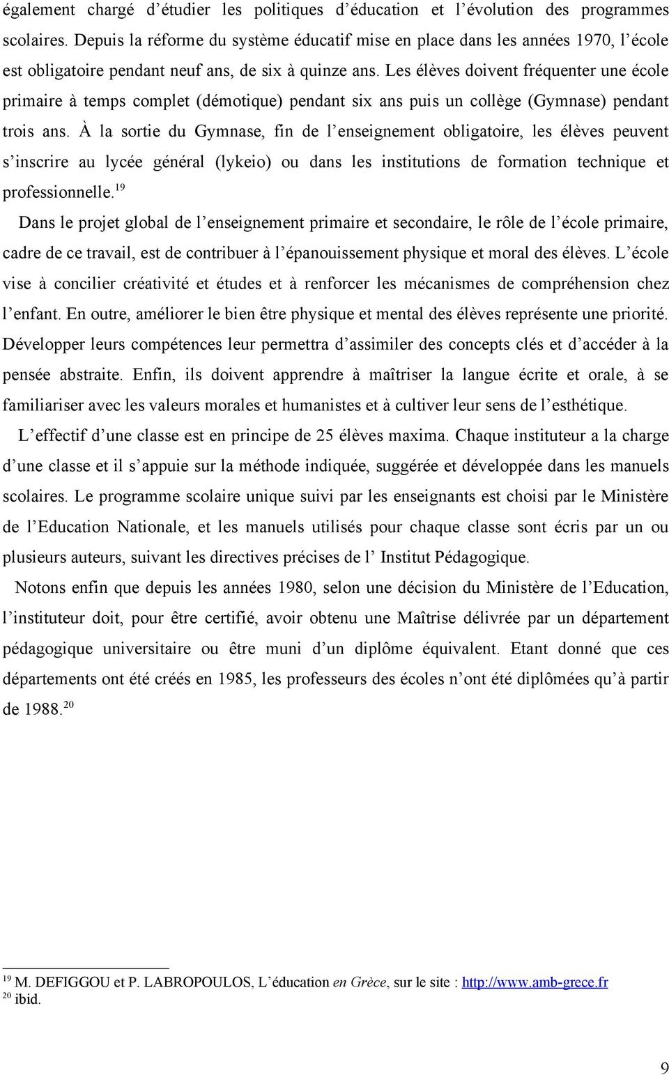 Les élèves doivent fréquenter une école primaire à temps complet (démotique) pendant six ans puis un collège (Gymnase) pendant trois ans.