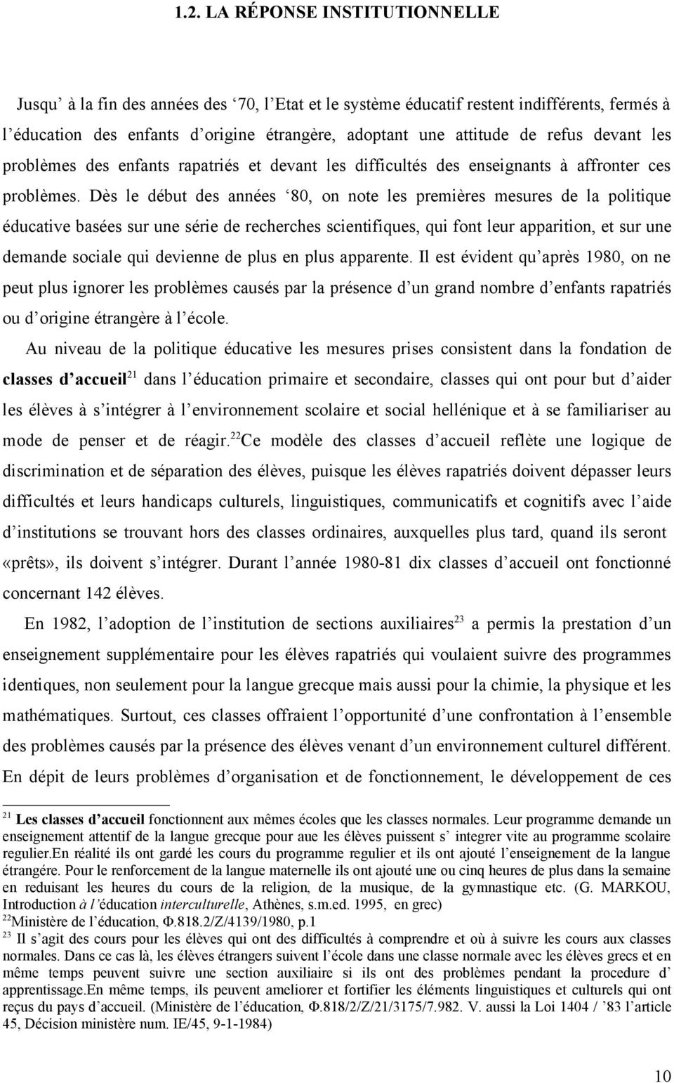 Dès le début des années 80, on note les premières mesures de la politique éducative basées sur une série de recherches scientifiques, qui font leur apparition, et sur une demande sociale qui devienne