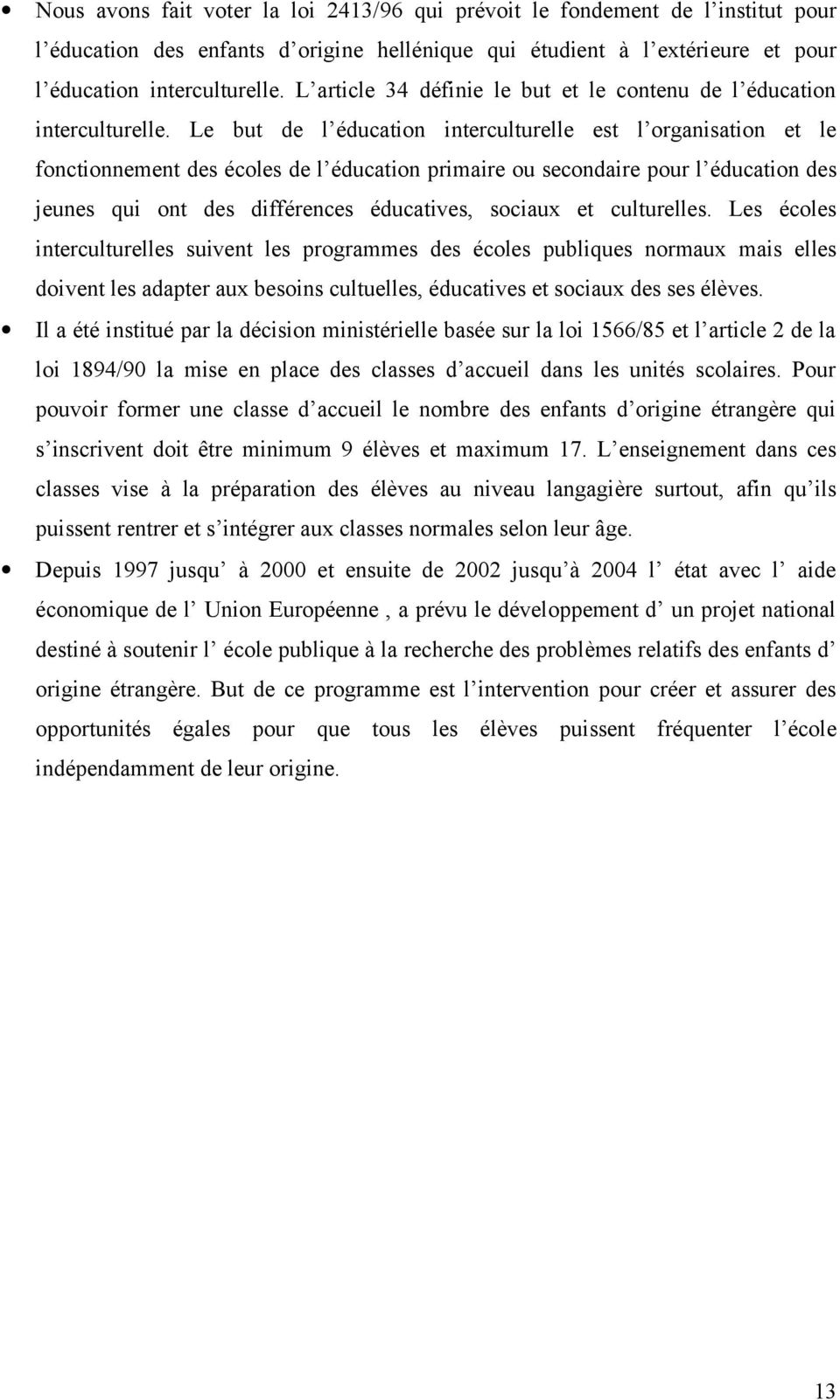 Le but de l éducation interculturelle est l organisation et le fonctionnement des écoles de l éducation primaire ou secondaire pour l éducation des jeunes qui ont des différences éducatives, sociaux