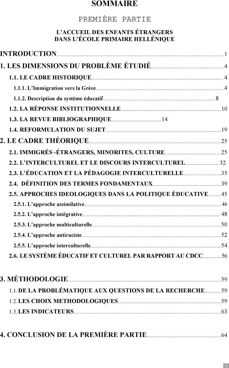 ..25 2.2. L INTERCULTUREL ET LE DISCOURS INTERCULTUREL... 32 2.3. L ÉDUCATION ET LA PÉDAGOGIE INTERCULTURELLE...35 2.4. DÉFINITION DES TERMES FONDAMENTAUX...39 2.5. APPROCHES IDEOLOGIQUES DANS LA POLITIQUE ÉDUCATIVE.