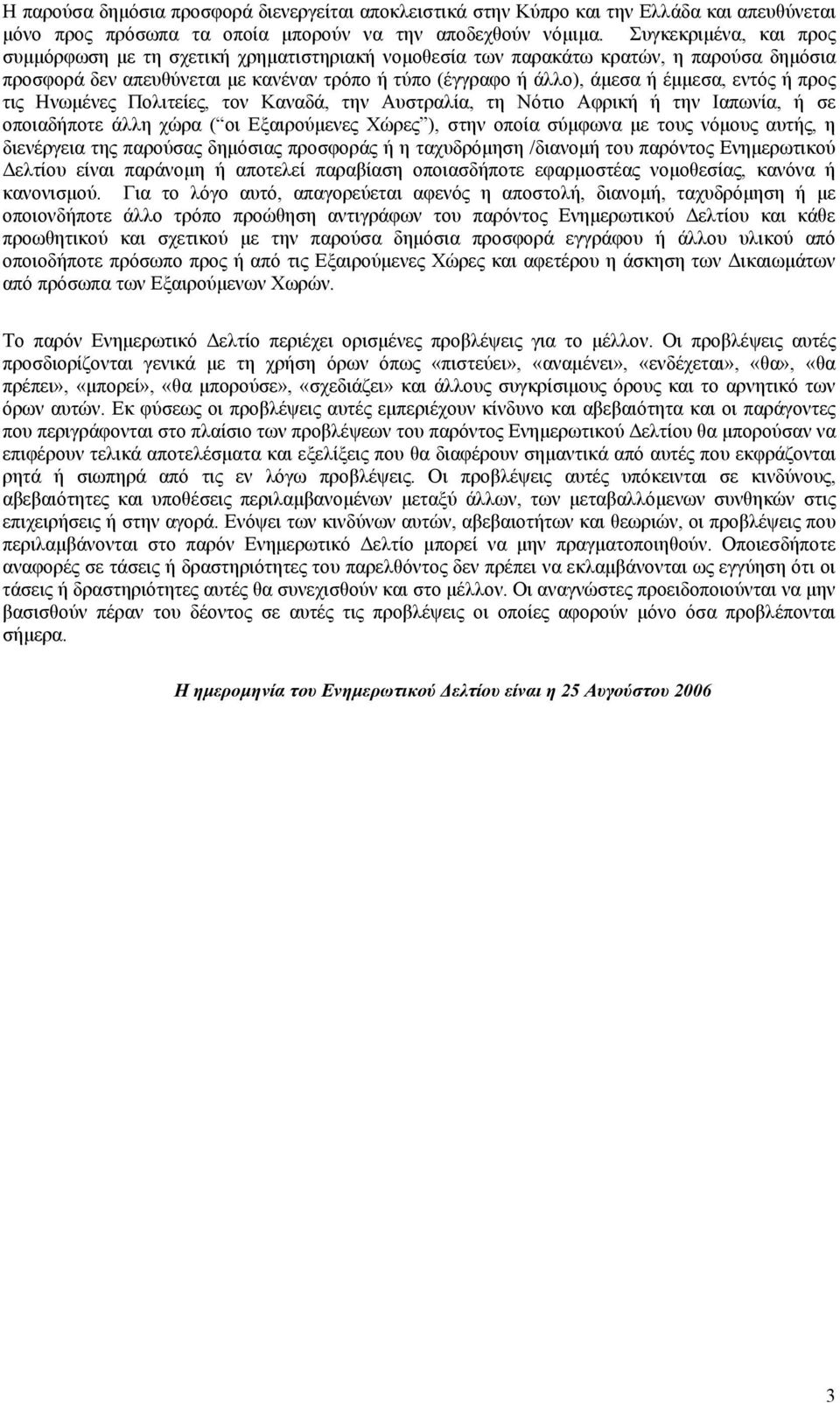 εντός ή προς τις Ηνωµένες Πολιτείες, τον Καναδά, την Αυστραλία, τη Νότιο Αφρική ή την Ιαπωνία, ή σε οποιαδήποτε άλλη χώρα ( οι Εξαιρούµενες Χώρες ), στην οποία σύµφωνα µε τους νόµους αυτής, η