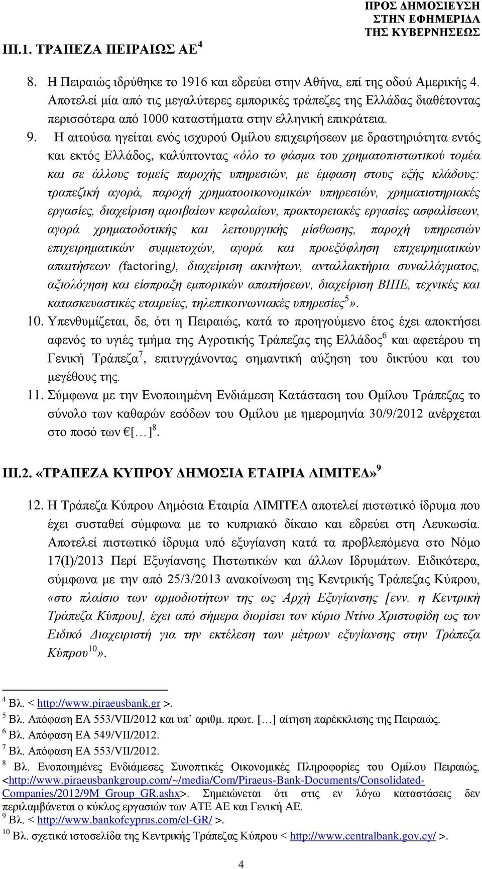 Η αιτούσα ηγείται ενός ισχυρού Ομίλου επιχειρήσεων με δραστηριότητα εντός και εκτός Ελλάδος, καλύπτοντας «όλο το φάσμα του χρηματοπιστωτικού τομέα και σε άλλους τομείς παροχής υπηρεσιών, με έμφαση