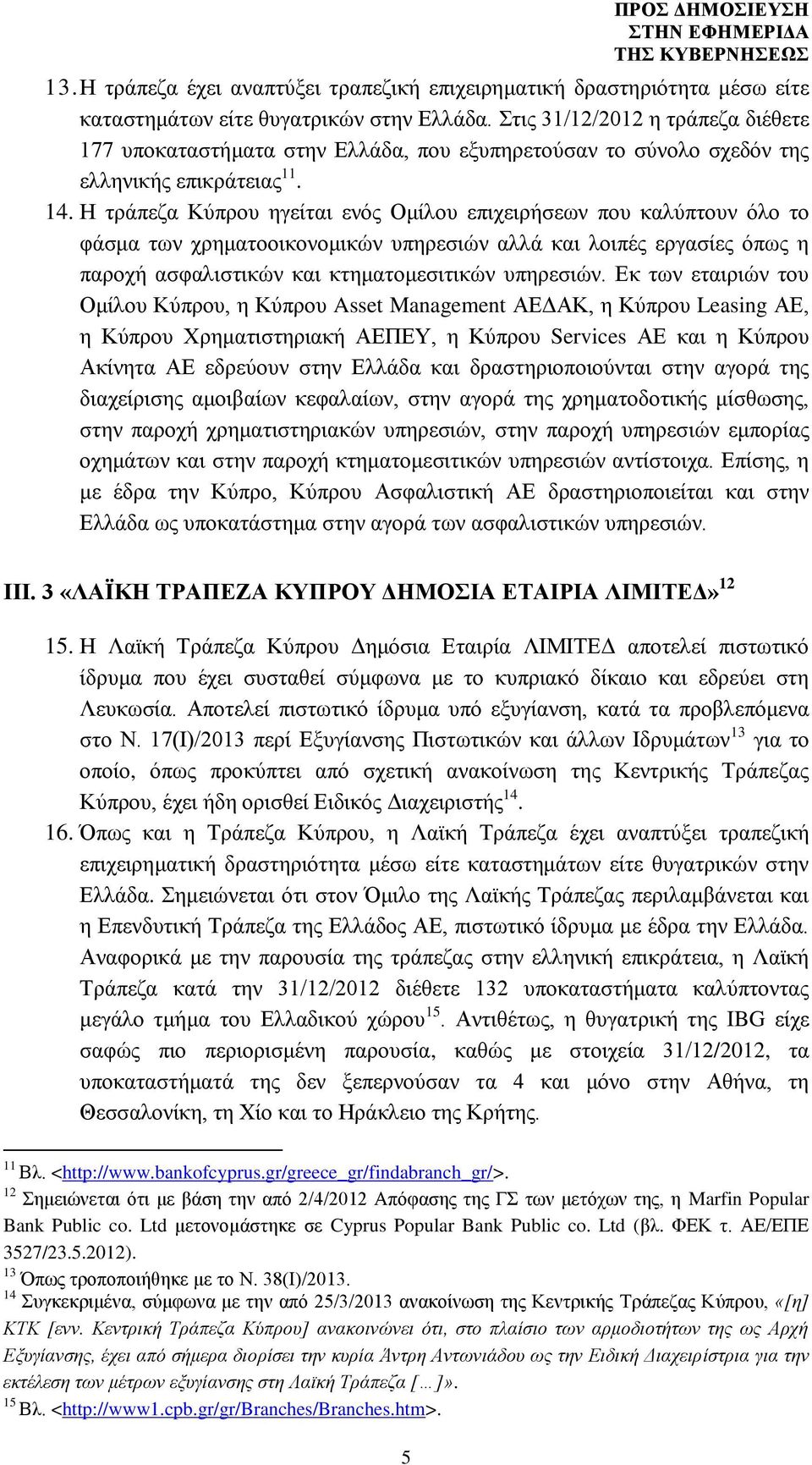 Η τράπεζα Κύπρου ηγείται ενός Ομίλου επιχειρήσεων που καλύπτουν όλο το φάσμα των χρηματοοικονομικών υπηρεσιών αλλά και λοιπές εργασίες όπως η παροχή ασφαλιστικών και κτηματομεσιτικών υπηρεσιών.