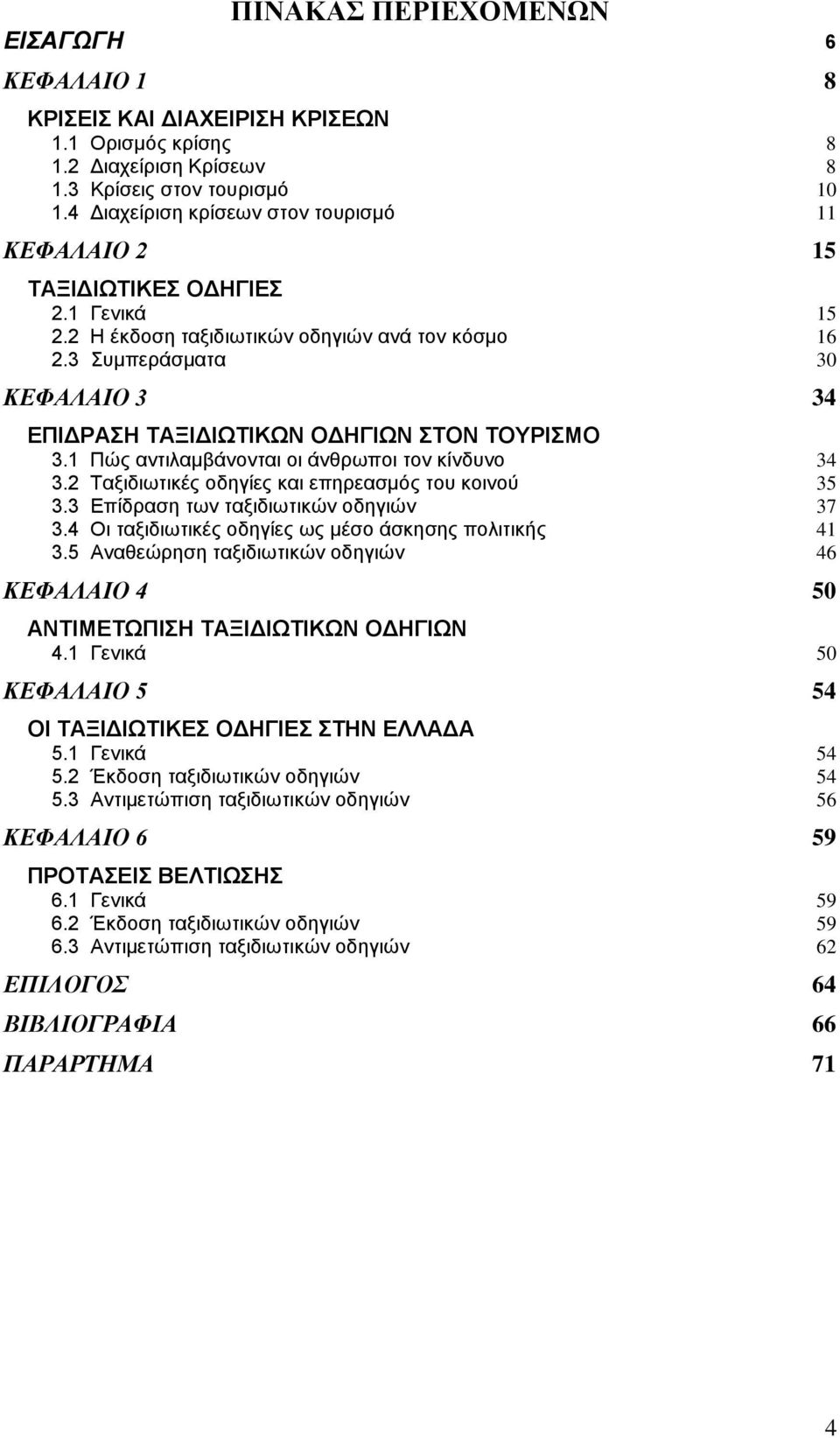 3 ςμπεπάζμαηα 30 ΚΕΦΑΛΑΙΟ 3 34 ΔΠΗΓΡΑΖ ΣΑΞΗΓΗΧΣΗΚΧΝ ΟΓΖΓΗΧΝ ΣΟΝ ΣΟΤΡΗΜΟ 3.1 Πώρ ανηιλαμβάνονηαι οι άνθπυποι ηον κίνδςνο 34 3.2 Σαξιδιυηικέρ οδηγίερ και επηπεαζμόρ ηος κοινού 35 3.