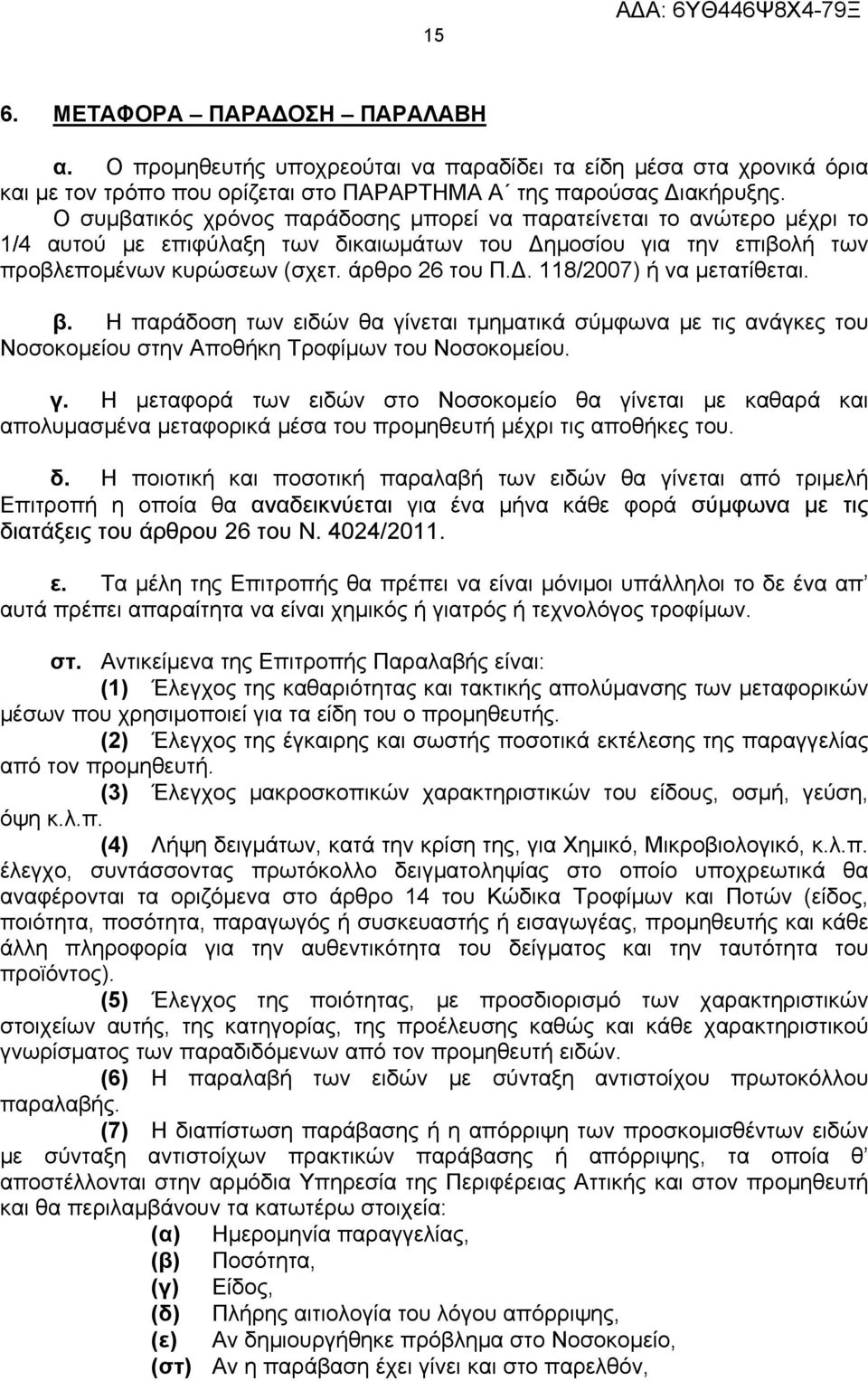 β. Η παράδοση των ειδών θα γίνεται τμηματικά σύμφωνα με τις ανάγκες του Νοσοκομείου στην Αποθήκη Τροφίμων του Νοσοκομείου. γ. Η μεταφορά των ειδών στο Νοσοκομείο θα γίνεται με καθαρά και απολυμασμένα μεταφορικά μέσα του προμηθευτή μέχρι τις αποθήκες του.