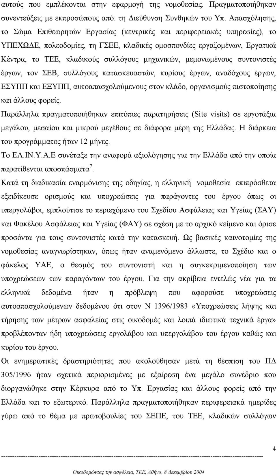 µηχανικών, µεµονωµένους συντονιστές έργων, τον ΣΕΒ, συλλόγους κατασκευαστών, κυρίους έργων, αναδόχους έργων, ΕΣΥΠΠ και ΕΞΥΠΠ, αυτοαπασχολούµενους στον κλάδο, οργανισµούς πιστοποίησης και άλλους