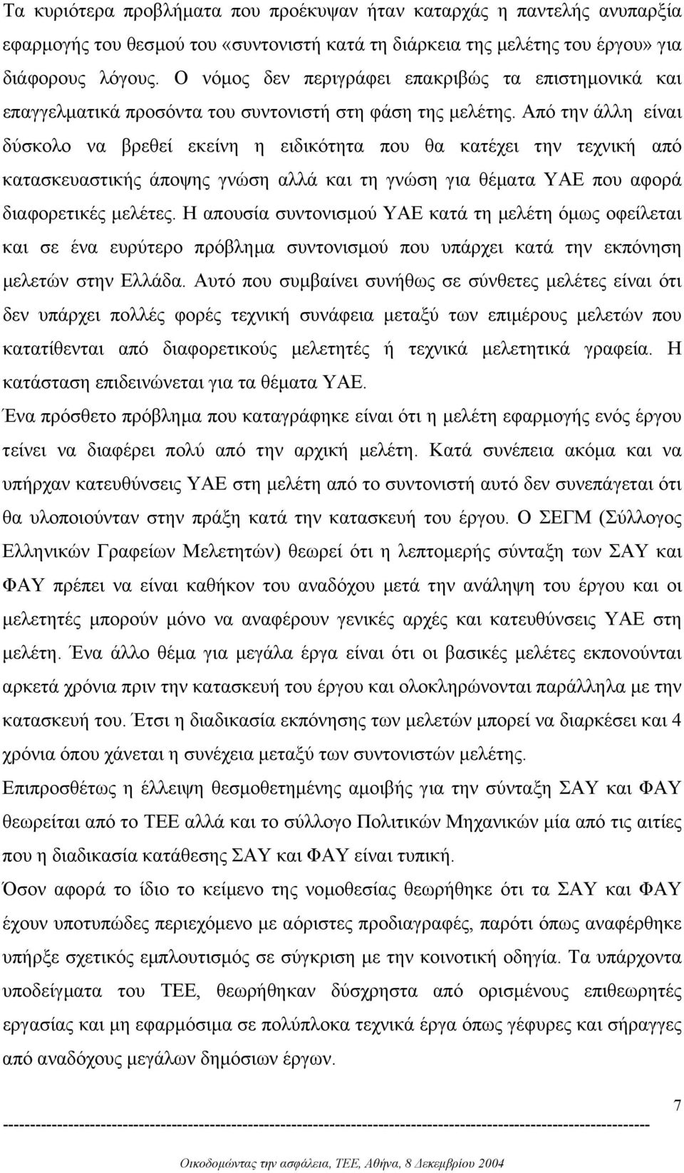 Από την άλλη είναι δύσκολο να βρεθεί εκείνη η ειδικότητα που θα κατέχει την τεχνική από κατασκευαστικής άποψης γνώση αλλά και τη γνώση για θέµατα ΥΑΕ που αφορά διαφορετικές µελέτες.