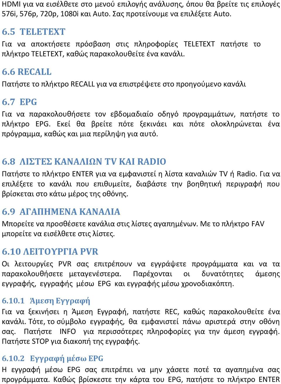 6 RECALL Πατιςτε το πλικτρο RECALL για να επιςτρζψετε ςτο προθγοφμενο κανάλι 6.7 EPG Για να παρακολουκιςετε τον εβδομαδιαίο οδθγό προγραμμάτων, πατιςτε το πλικτρο EPG.