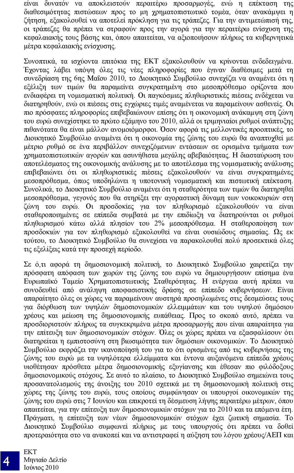 Για την αντιμετώπισή της, οι τράπεζες θα πρέπει να στραφούν προς την αγορά για την περαιτέρω ενίσχυση της κεφαλαιακής τους βάσης και, όπου απαιτείται, να αξιοποιήσουν πλήρως τα κυβερνητικά μέτρα