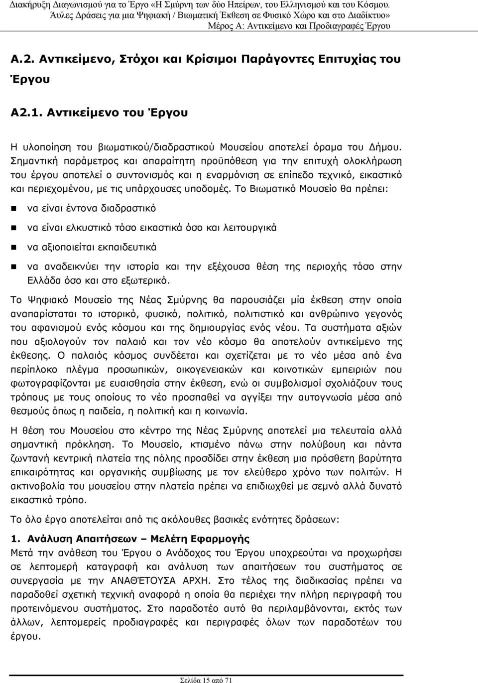 Το Βιωματικό Μουσείο θα πρέπει: να είναι έντονα διαδραστικό να είναι ελκυστικό τόσο εικαστικά όσο και λειτουργικά να αξιοποιείται εκπαιδευτικά να αναδεικνύει την ιστορία και την εξέχουσα θέση της