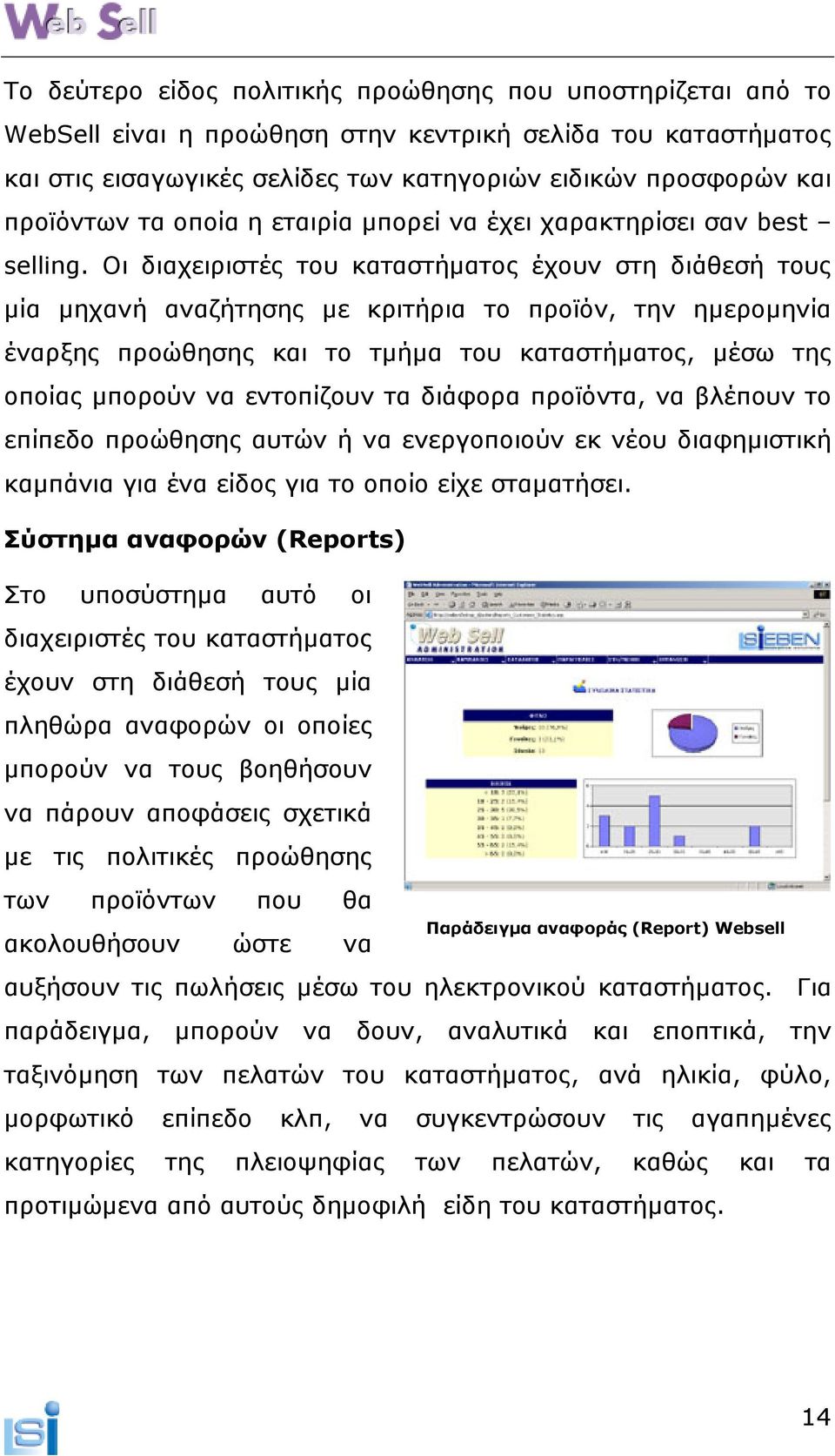 Οι διαχειριστές του καταστήµατος έχουν στη διάθεσή τους µία µηχανή αναζήτησης µε κριτήρια το προϊόν, την ηµεροµηνία έναρξης προώθησης και το τµήµα του καταστήµατος, µέσω της οποίας µπορούν να