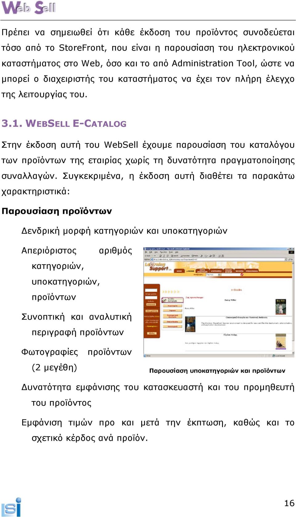 WEBSELL E-CATALOG Στην έκδοση αυτή του WebSell έχουµε παρουσίαση του καταλόγου των προϊόντων της εταιρίας χωρίς τη δυνατότητα πραγµατοποίησης συναλλαγών.