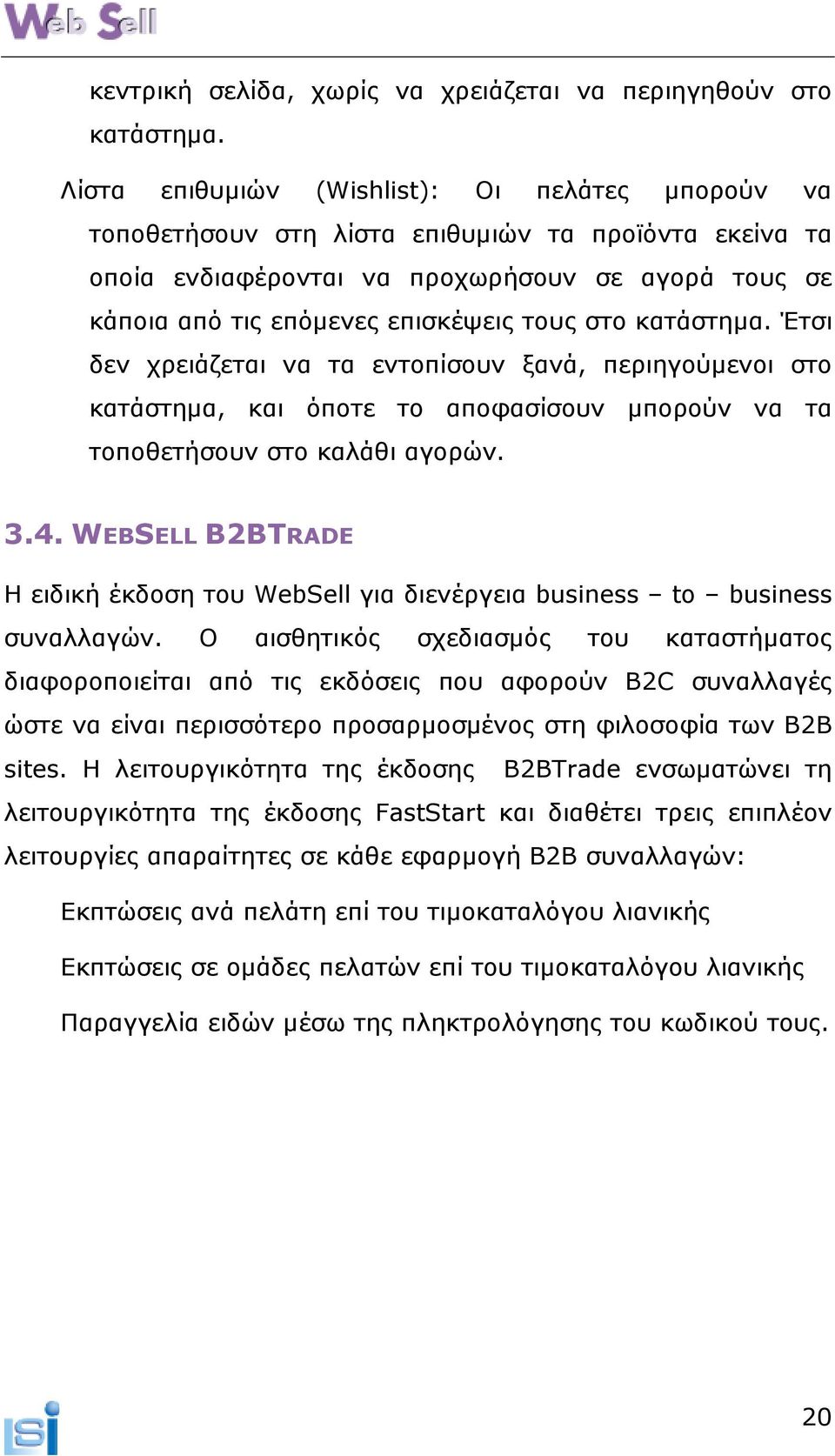 στο κατάστηµα. Έτσι δεν χρειάζεται να τα εντοπίσουν ξανά, περιηγούµενοι στο κατάστηµα, και όποτε το αποφασίσουν µπορούν να τα τοποθετήσουν στο καλάθι αγορών. 3.4.