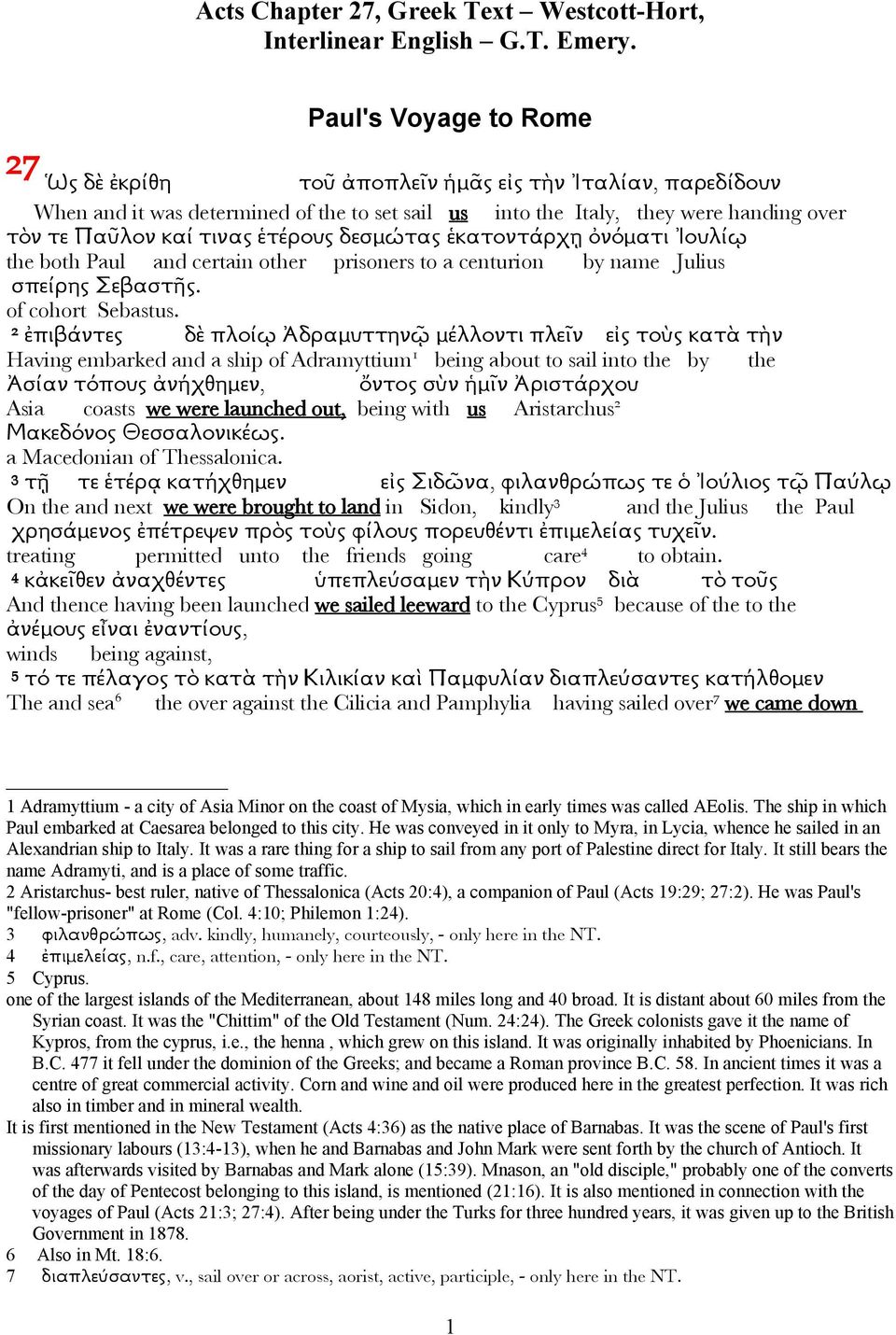 2 ἐπιβάντες δὲ πλοίῳ Ἀδραμυττηνῷ μέλλοντι πλεῖν εἰς τοὺς κατὰ τὴν Having embarked and a ship of Adramyttium 1 being about to sail into the by the Ἀσίαν τόπους ἀνήχθημεν, ὄντος σὺν ἡμῖν Ἀριστάρχου