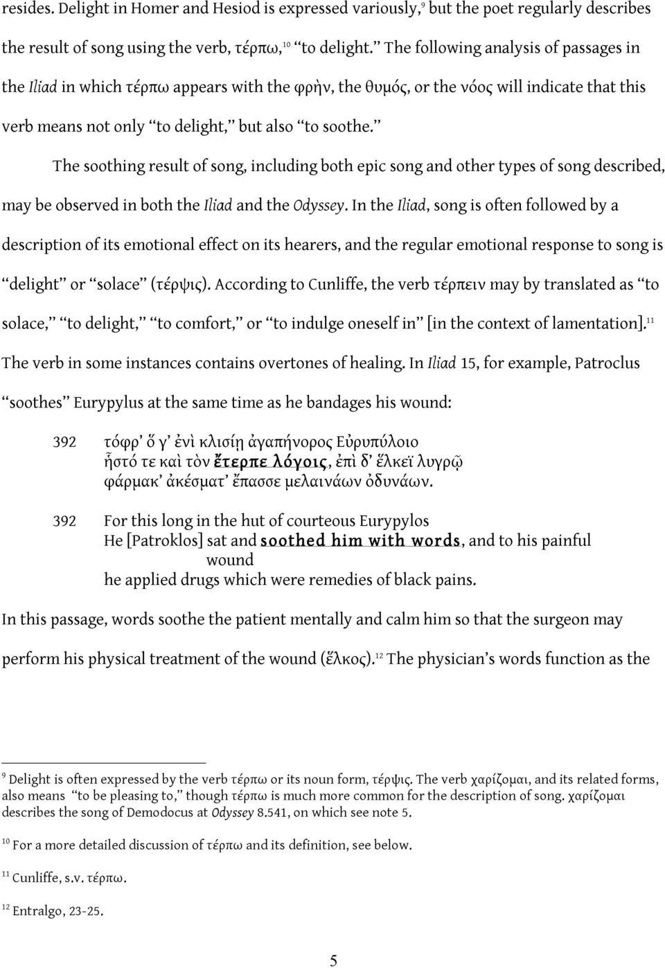 The soothing result of song, including both epic song and other types of song described, may be observed in both the Iliad and the Odyssey.