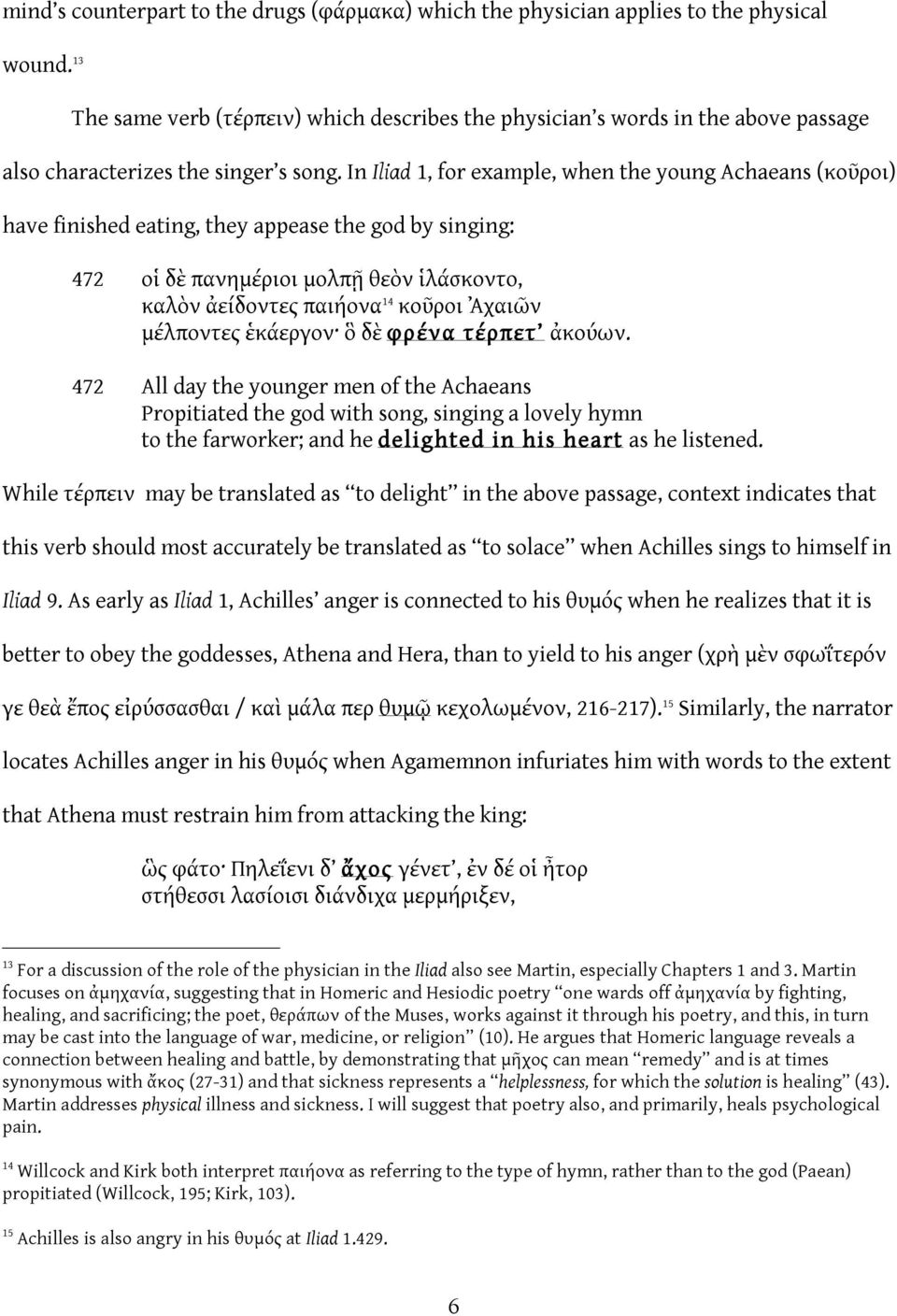 In Iliad 1, for example, when the young Achaeans (κοῦροι) have finished eating, they appease the god by singing: 472 οἱ δὲ πανημέριοι μολπῇ θεὸν ἱλάσκοντο, καλὸν ἀείδοντες παιήονα 14 κοῦροι Ἀχαιῶν