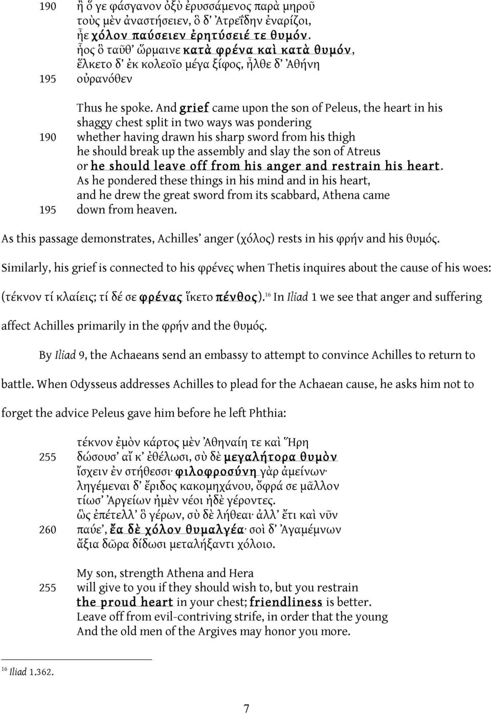 And grief came upon the son of Peleus, the heart in his shaggy chest split in two ways was pondering 190 whether having drawn his sharp sword from his thigh he should break up the assembly and slay