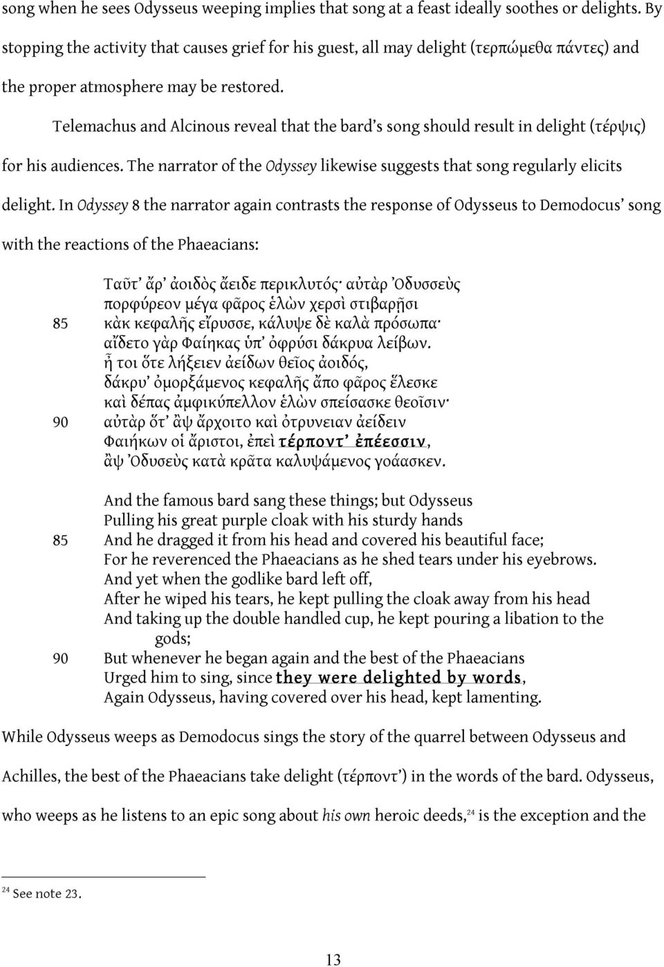 Telemachus and Alcinous reveal that the bard s song should result in delight (τέρψις) for his audiences. The narrator of the Odyssey likewise suggests that song regularly elicits delight.