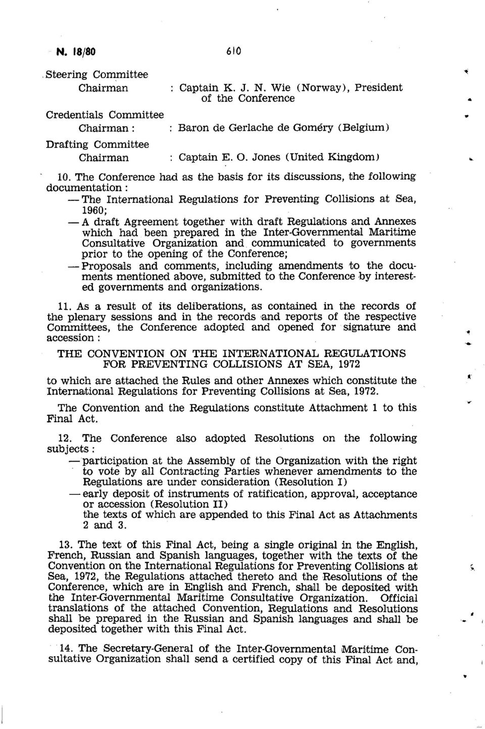 The Conference had as the basis for its discussions, the following documentation : The International Regulations for Preventing Collisions at Sea, 1960; A draft Agreement together with draft