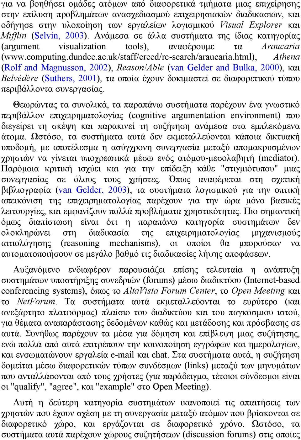 html), Athena (Rolf and Magnusson, 2002), Reason!Able (van Gelder and Bulka, 2000), και Belvédère (Suthers, 2001), τα οποία έχουν δοκιµαστεί σε διαφορετικού τύπου περιβάλλοντα συνεργασίας.