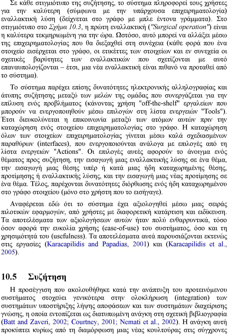 Ωστόσο, αυτό µπορεί να αλλάξει µέσω της επιχειρηµατολογίας που θα διεξαχθεί στη συνέχεια (κάθε φορά που ένα στοιχείο εισέρχεται στο γράφο, οι ετικέττες των στοιχείων και εν συνεχεία οι σχετικές