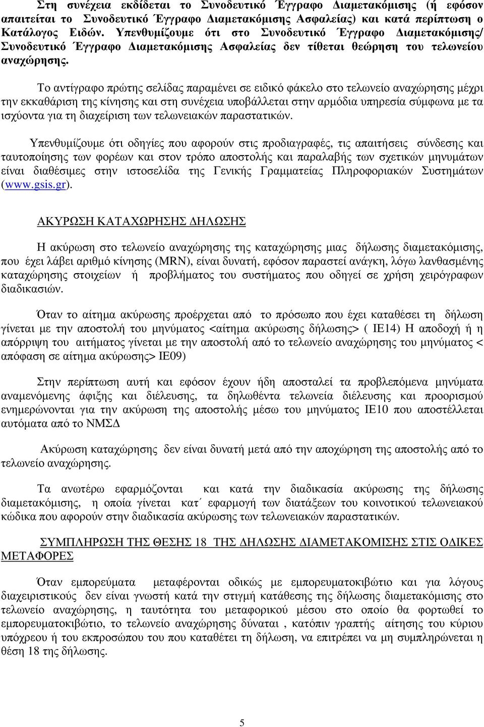 Το αντίγραφο πρώτης σελίδας παραμένει σε ειδικό φάκελο στο τελωνείο αναχώρησης μέχρι την εκκαθάριση της κίνησης και στη συνέχεια υπoβάλλεται στην αρμόδια υπηρεσία σύμφωνα με τα ισχύοντα για τη