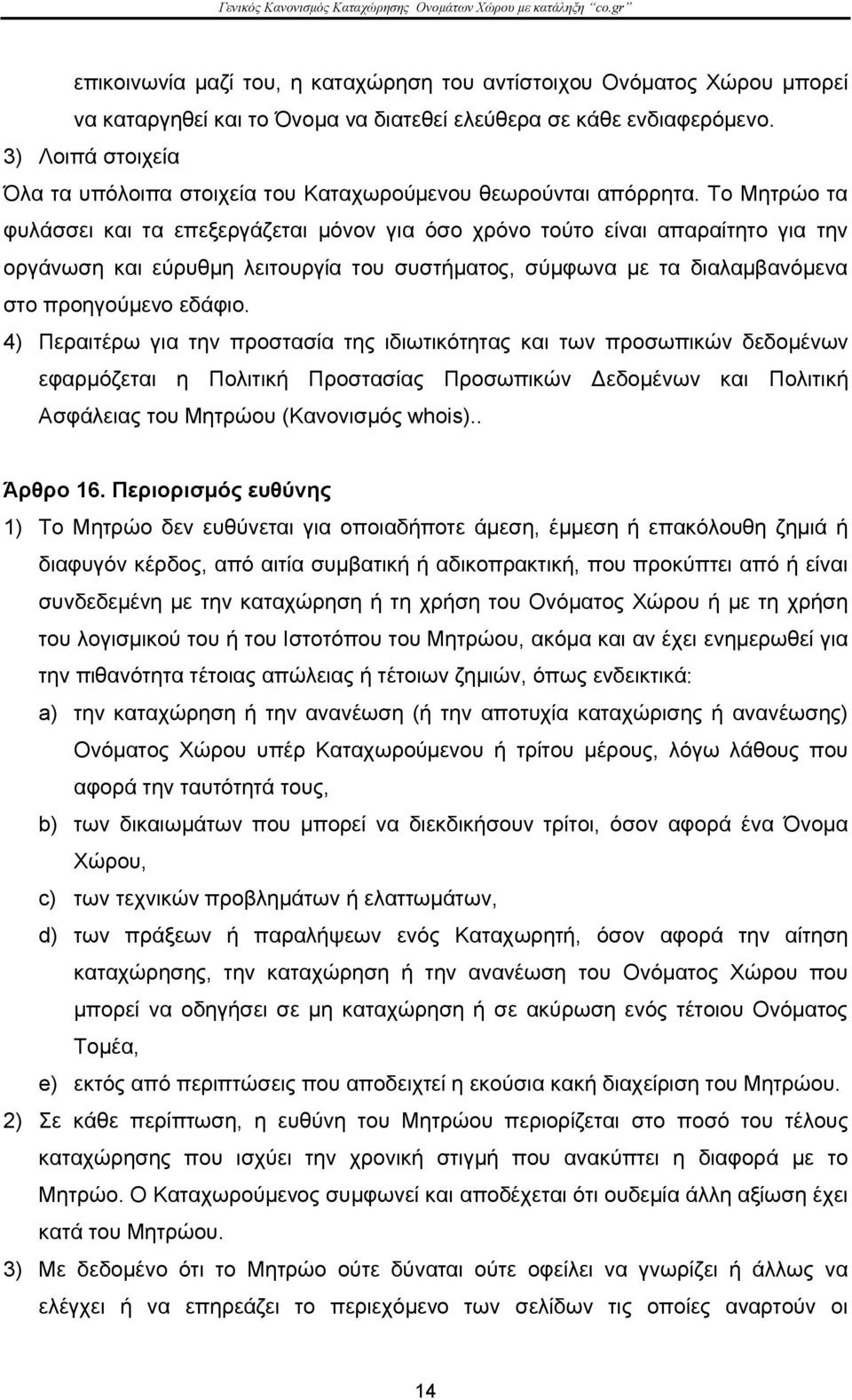 Το Μητρώο τα φυλάσσει και τα επεξεργάζεται μόνον για όσο χρόνο τούτο είναι απαραίτητο για την οργάνωση και εύρυθμη λειτουργία του συστήματος, σύμφωνα με τα διαλαμβανόμενα στο προηγούμενο εδάφιο.