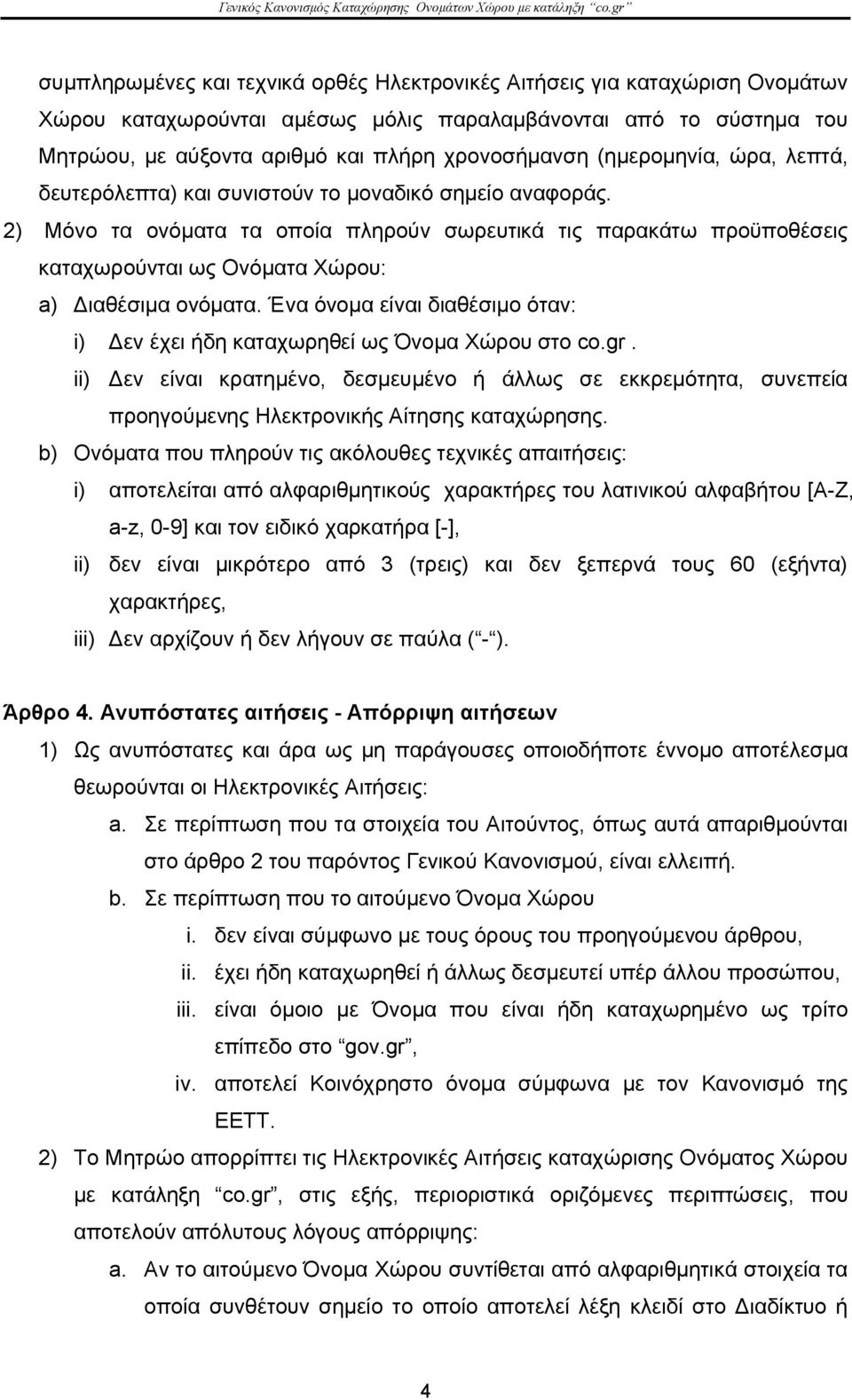 2) Μόνο τα ονόματα τα οποία πληρούν σωρευτικά τις παρακάτω προϋποθέσεις καταχωρούνται ως Ονόματα Χώρου: a) Διαθέσιμα ονόματα.