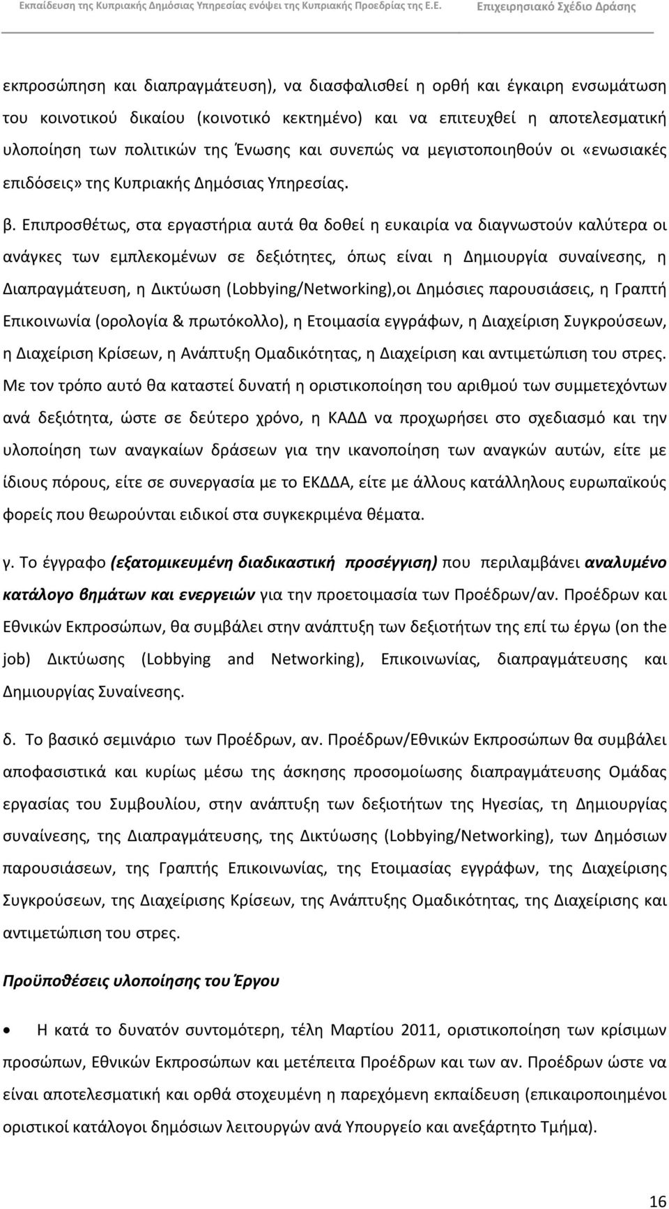 Επιπροςκζτωσ, ςτα εργαςτιρια αυτά κα δοκεί θ ευκαιρία να διαγνωςτοφν καλφτερα οι ανάγκεσ των εμπλεκομζνων ςε δεξιότθτεσ, όπωσ είναι θ Δθμιουργία ςυναίνεςθσ, θ Διαπραγμάτευςθ, θ Δικτφωςθ