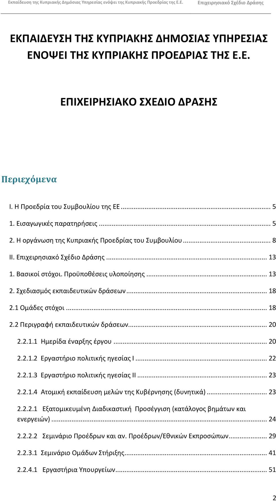 .. 20 2.2.1.1 Θμερίδα ζναρξθσ ζργου... 20 2.2.1.2 Εργαςτιριο πολιτικισ θγεςίασ Ι... 22 2.2.1.3 Εργαςτιριο πολιτικισ θγεςίασ ΙΙ... 23 2.2.1.4 Ατομικι εκπαίδευςθ μελϊν τθσ Κυβζρνθςθσ (δυνθτικά)... 23 2.2.2.1 Εξατομικευμζνθ Διαδικαςτικι Ρροςζγγιςθ (κατάλογοσ βθμάτων και ενεργειϊν).