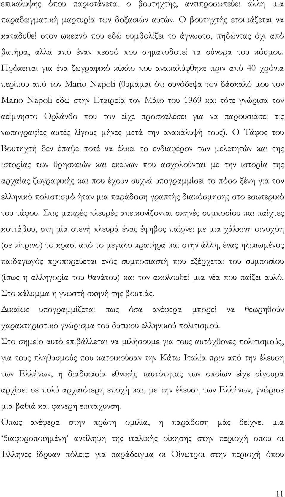 Πρόκειται για ένα ζωγραφικό κύκλο που ανακαλύφθηκε πριν από 40 χρόνια περίπου από τον Mario Napoli (θυμάμαι ότι συνόδεψα τον δάσκαλό μου τον Mario Napoli εδώ στην Εταιρεία τον Μάιο του 1969 και τότε