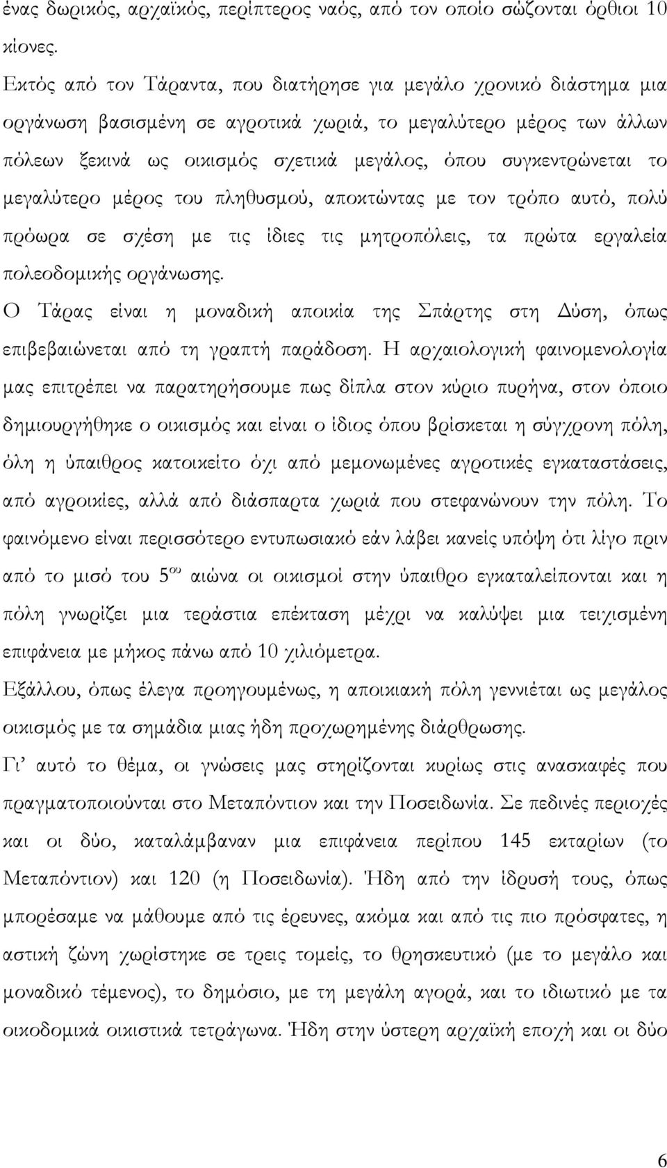 το μεγαλύτερο μέρος του πληθυσμού, αποκτώντας με τον τρόπο αυτό, πολύ πρόωρα σε σχέση με τις ίδιες τις μητροπόλεις, τα πρώτα εργαλεία πολεοδομικής οργάνωσης.