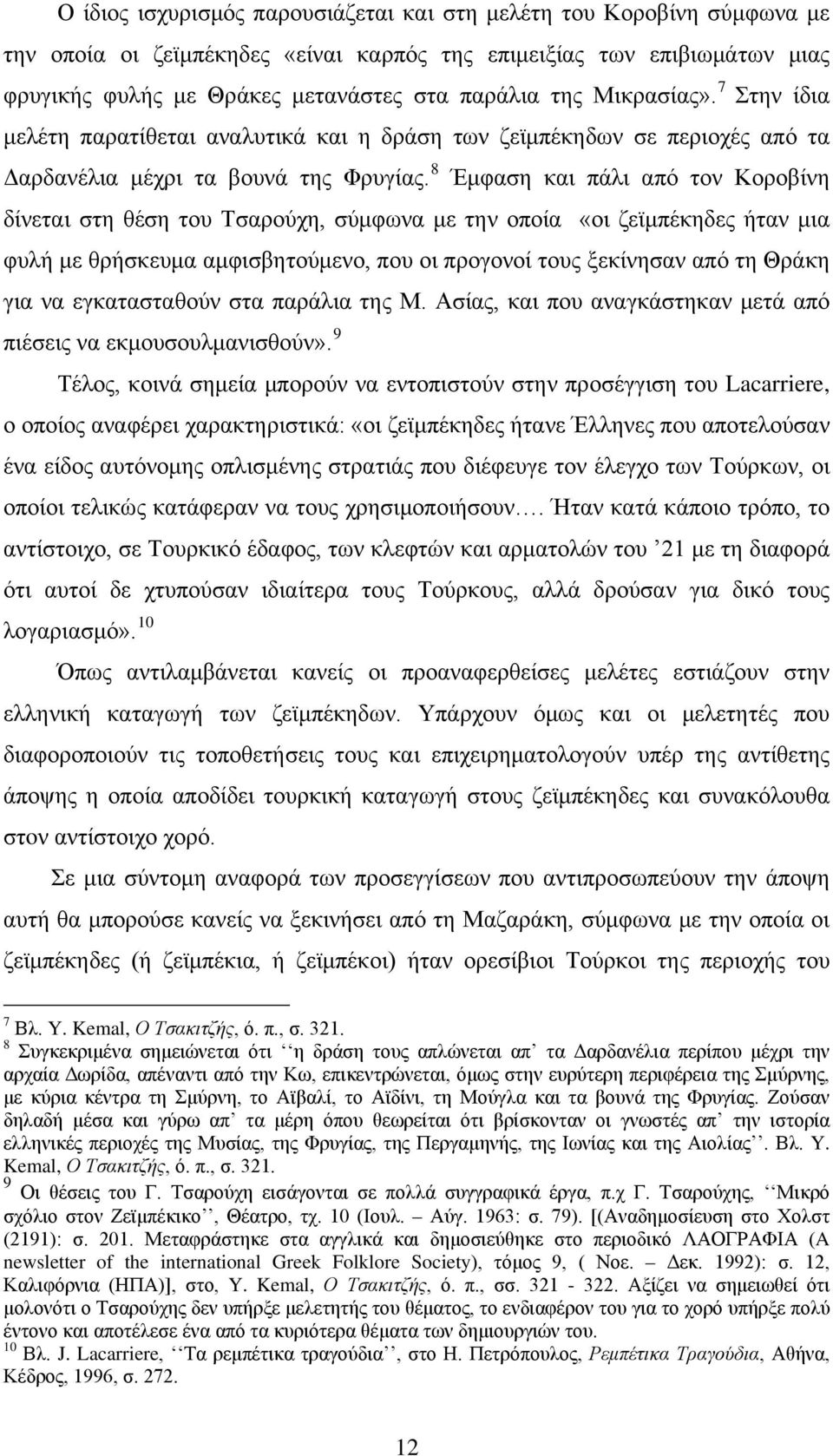 8 Έμφαση και πάλι από τον Κοροβίνη δίνεται στη θέση του Τσαρούχη, σύμφωνα με την οποία «οι ζεϊμπέκηδες ήταν μια φυλή με θρήσκευμα αμφισβητούμενο, που οι προγονοί τους ξεκίνησαν από τη Θράκη για να