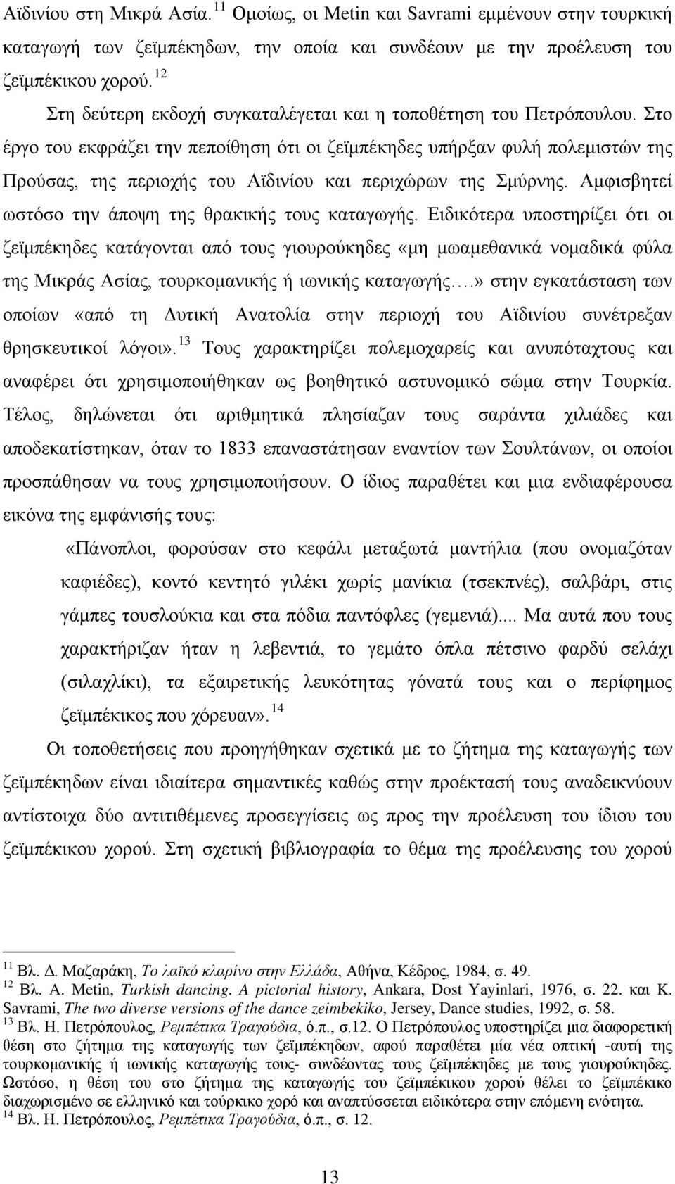 Στο έργο του εκφράζει την πεποίθηση ότι οι ζεϊμπέκηδες υπήρξαν φυλή πολεμιστών της Προύσας, της περιοχής του Αϊδινίου και περιχώρων της Σμύρνης.