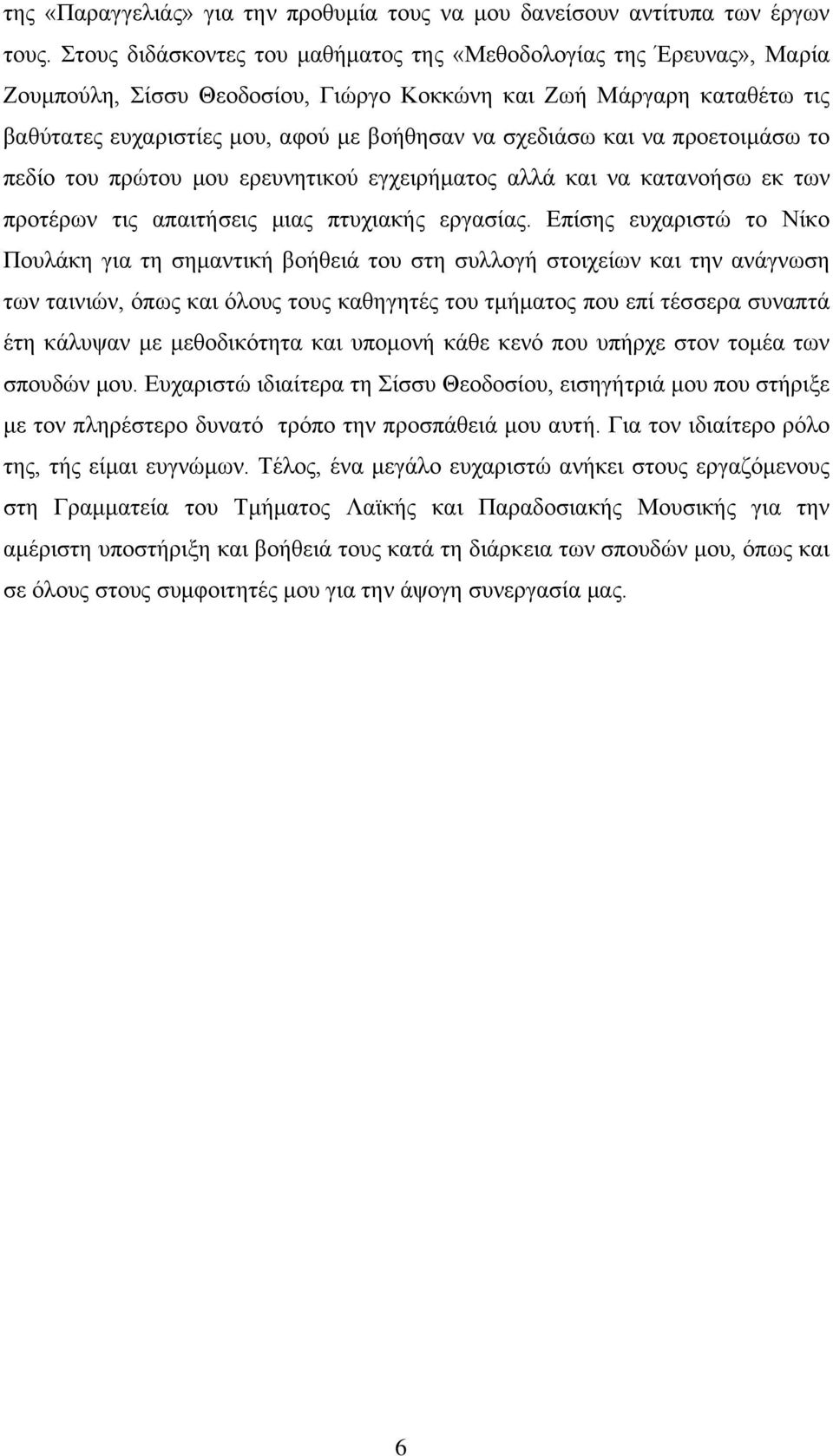 και να προετοιμάσω το πεδίο του πρώτου μου ερευνητικού εγχειρήματος αλλά και να κατανοήσω εκ των προτέρων τις απαιτήσεις μιας πτυχιακής εργασίας.