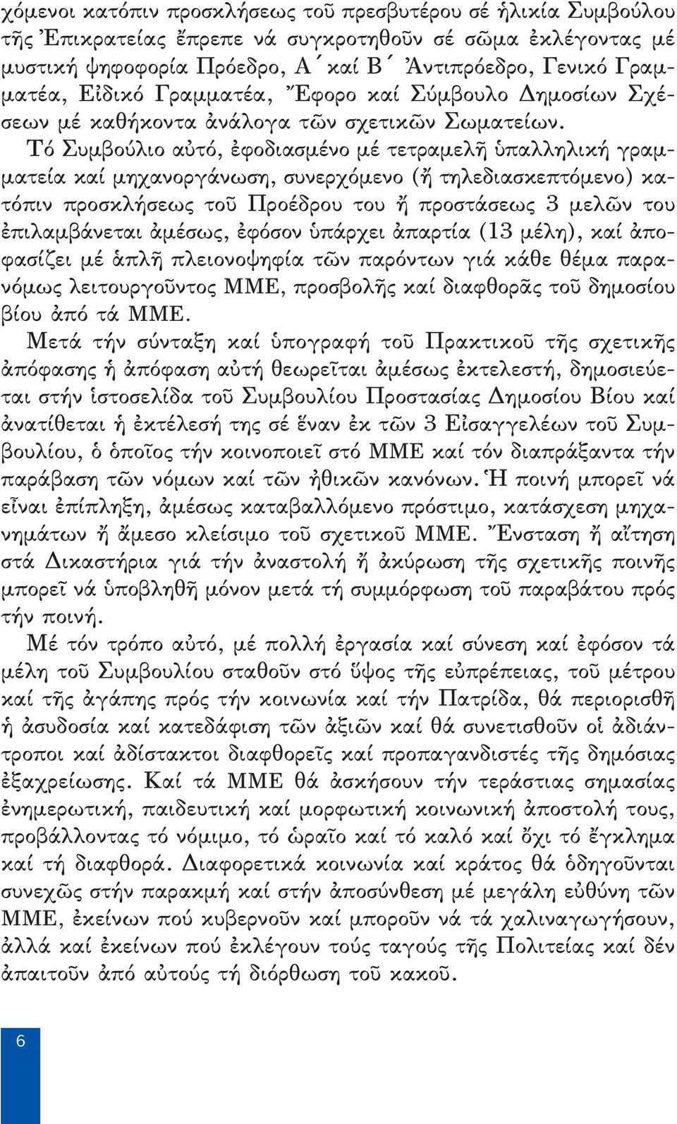 Τό Συμβούλιο αὐτό, ἐφοδιασμένο μέ τετραμελῆ ὑπαλληλική γραμματεία καί μηχανοργάνωση, συνερχόμενο (ἤ τηλεδιασκεπτόμενο) κατόπιν προσκλήσεως τοῦ Προέδρου του ἤ προστάσεως 3 μελῶν του ἐπιλαμβάνεται