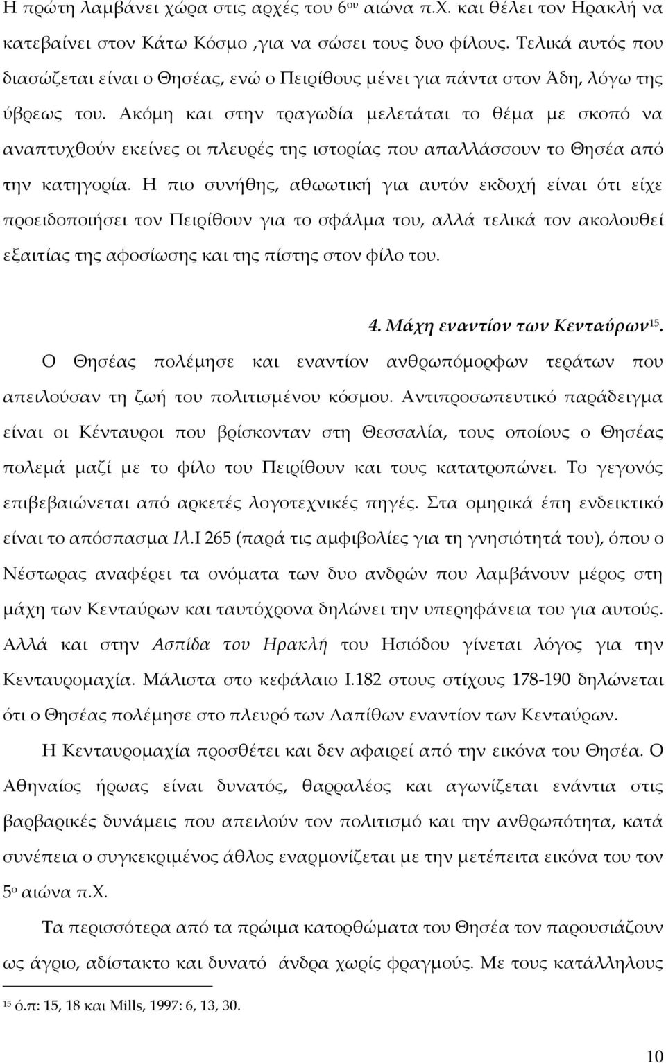 Ακόμη και στην τραγωδία μελετάται το θέμα με σκοπό να αναπτυχθούν εκείνες οι πλευρές της ιστορίας που απαλλάσσουν το Θησέα από την κατηγορία.