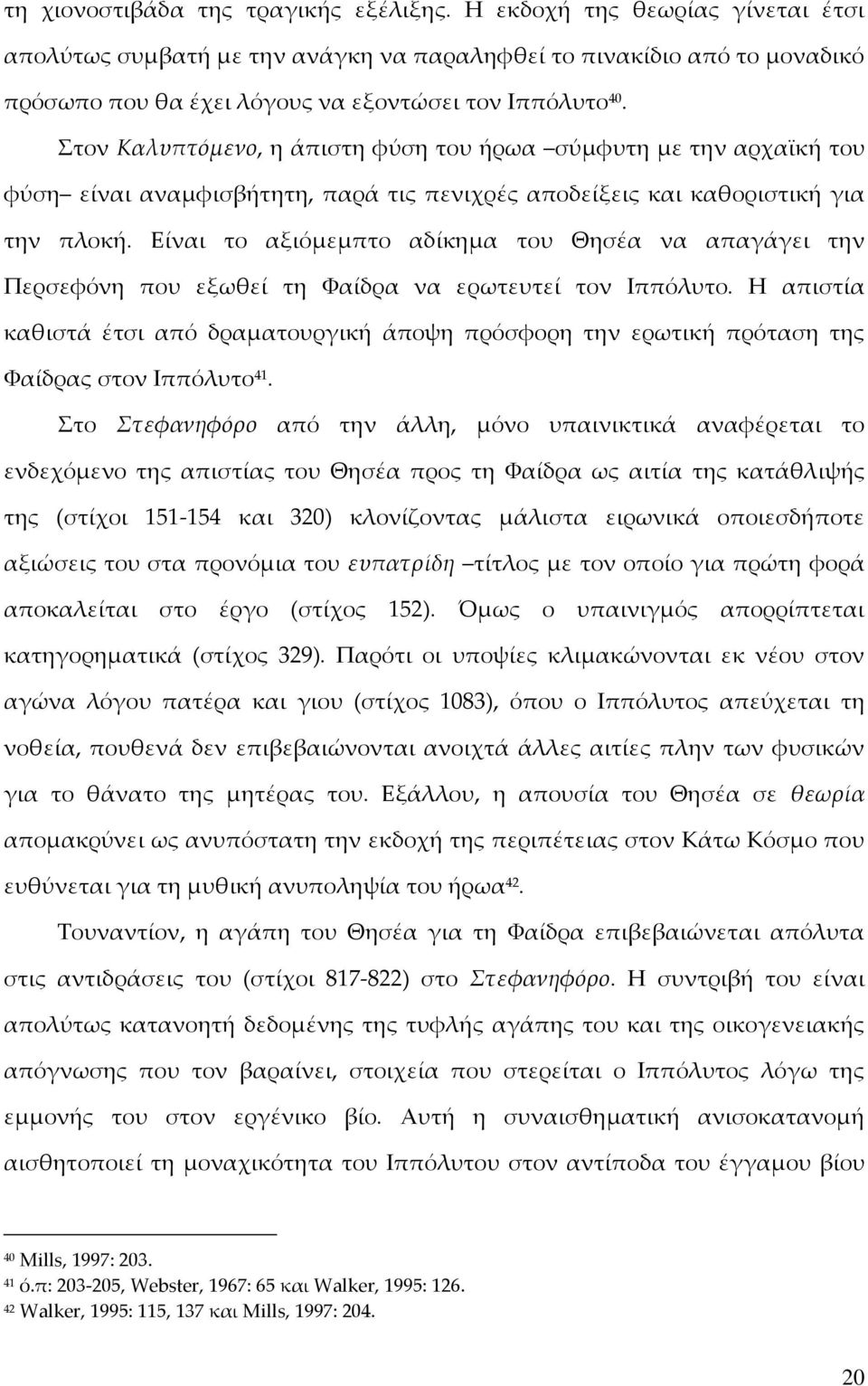 τον Καλυπτόμενο, η άπιστη φύση του ήρωα σύμφυτη με την αρχαϊκή του φύση είναι αναμφισβήτητη, παρά τις πενιχρές αποδείξεις και καθοριστική για την πλοκή.