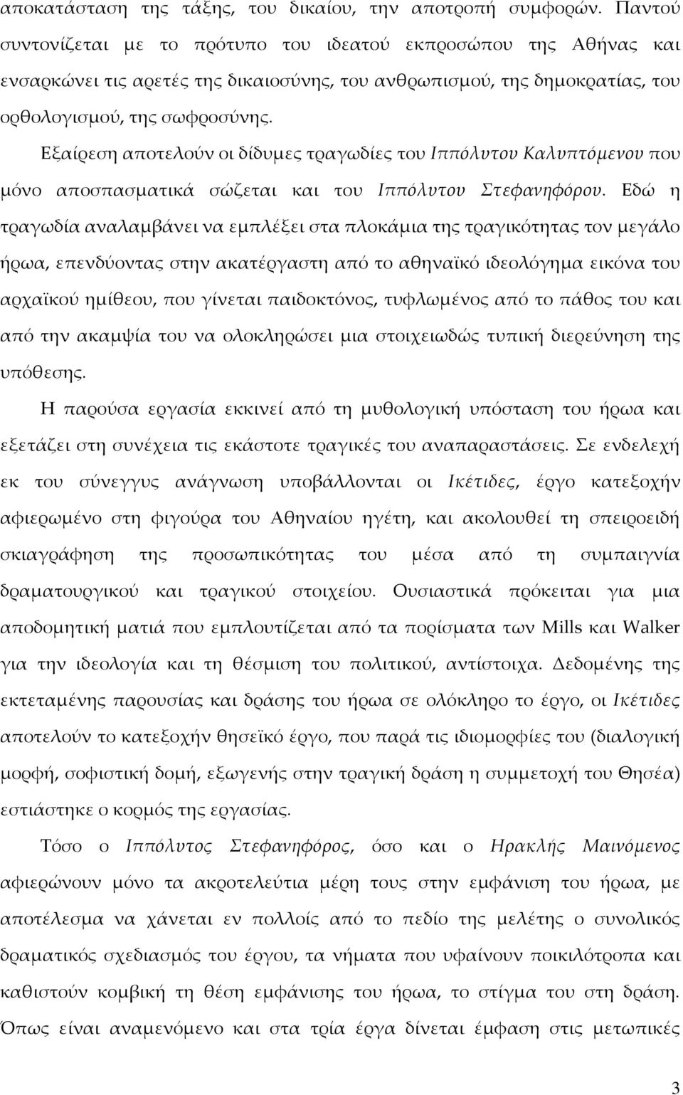 Εξαίρεση αποτελούν οι δίδυμες τραγωδίες του Ιππόλυτου Καλυπτόμενου που μόνο αποσπασματικά σώζεται και του Ιππόλυτου Στεφανηφόρου.