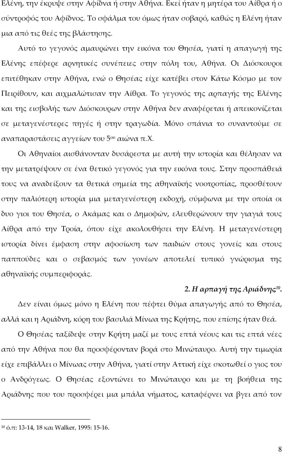 Οι Διόσκουροι επιτέθηκαν στην Αθήνα, ενώ ο Θησέας είχε κατέβει στον Κάτω Κόσμο με τον Πειρίθουν, και αιχμαλώτισαν την Αίθρα.