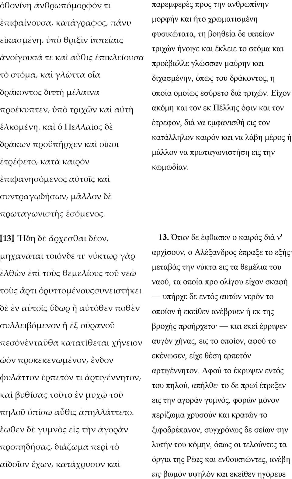 καὶ ὁ Πελλαῖος δὲ δράκων προϋπῆρχεν καὶ οἴκοι ἐτρέφετο κατὰ καιρὸν ἐπιφανησόµενος αὐτοῖς καὶ παρεµφερές προς την ανθρωπίνην µορφήν και ήτο χρωµατισµένη φυσικώτατα, τη βοηθεία δε ιππείων τριχών ήνοιγε