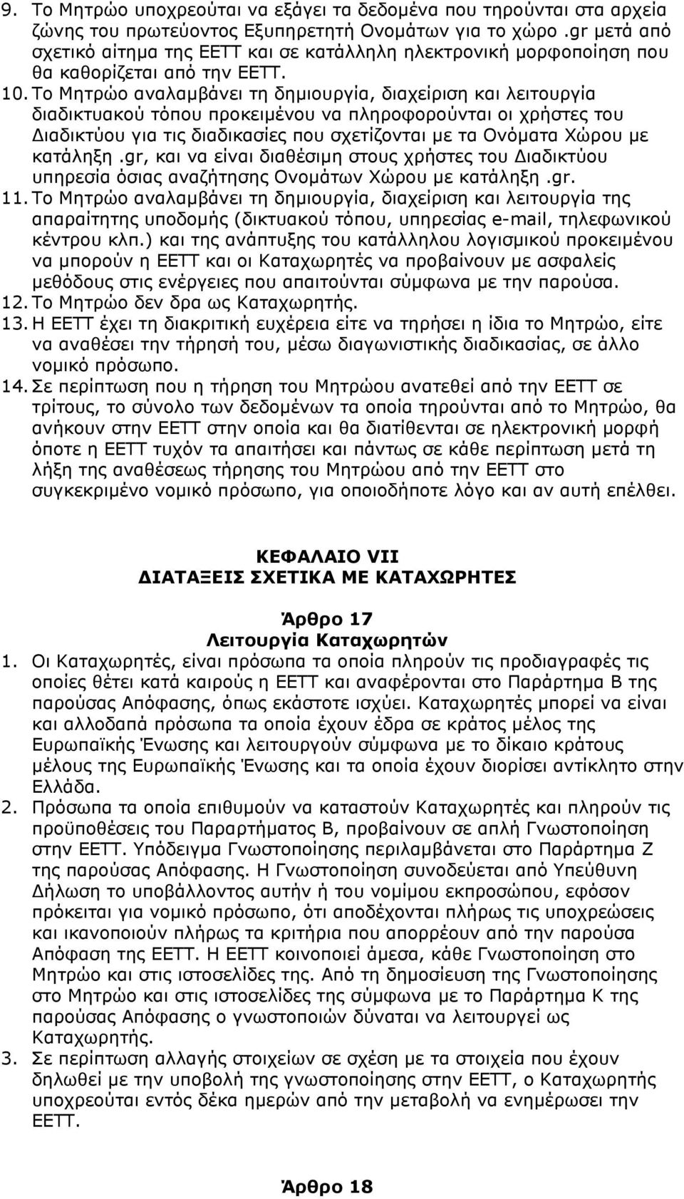 Το Μητρώο αναλαµβάνει τη δηµιουργία, διαχείριση και λειτουργία διαδικτυακού τόπου προκειµένου να πληροφορούνται οι χρήστες του ιαδικτύου για τις διαδικασίες που σχετίζονται µε τα Oνόµατα Xώρου µε