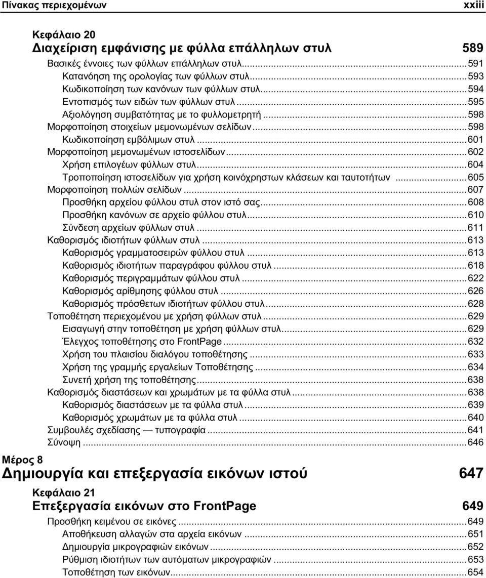 ..598 Κωδικοποίηση εμβόλιμων στυλ...601 Μορφοποίηση μεμονωμένων ιστοσελίδων...602 Χρήση επιλογέων φύλλων στυλ...604 Τροποποίηση ιστοσελίδων για χρήση κοινόχρηστων κλάσεων και ταυτοτήτων.