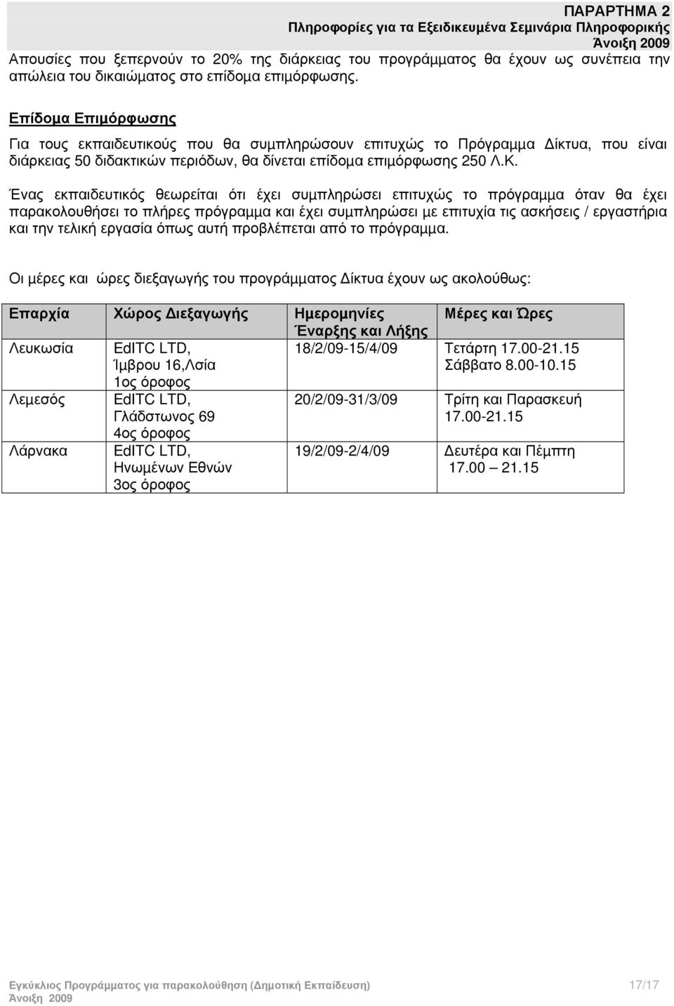 Ένας εκπαιδευτικός θεωρείται ότι έχει συµπληρώσει επιτυχώς το πρόγραµµα όταν θα έχει παρακολουθήσει το πλήρες πρόγραµµα και έχει συµπληρώσει µε επιτυχία τις ασκήσεις / εργαστήρια και την τελική