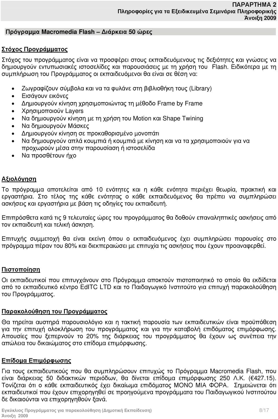 Ειδικότερα µε τη συµπλήρωση του Προγράµµατος οι εκπαιδευόµενοι θα είναι σε θέση να: Ζωγραφίζουν σύµβολα και να τα φυλάνε στη βιβλιοθήκη τους (Library) Εισάγουν εικόνες ηµιουργούν κίνηση