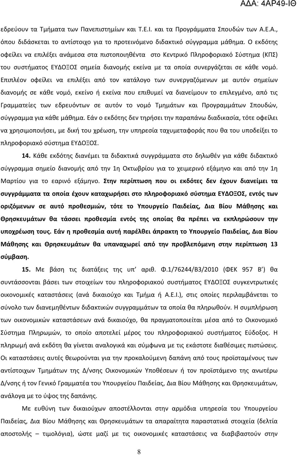 Επιπλέον οφείλει να επιλέξει από τον κατάλογο των συνεργαζόμενων με αυτόν σημείων διανομής σε κάθε νομό, εκείνο ή εκείνα που επιθυμεί να διανείμουν το επιλεγμένο, από τις Γραμματείες των εδρευόντων